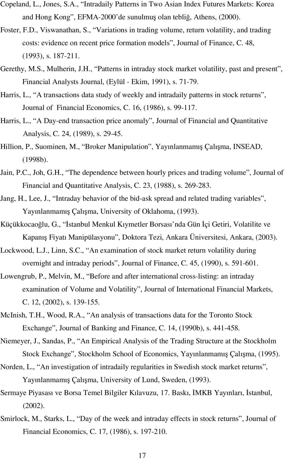 , Patterns in intraday stock market volatility, past and present, Financial Analysts Journal, (Eylül - Ekim, 1991), s. 71-79. Harris, L.