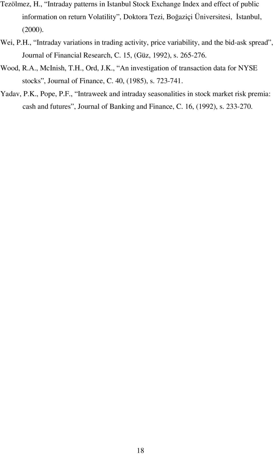 Wei, P.H., Intraday variations in trading activity, price variability, and the bid-ask spread, Journal of Financial Research, C. 15, (Güz, 1992), s. 265-276.