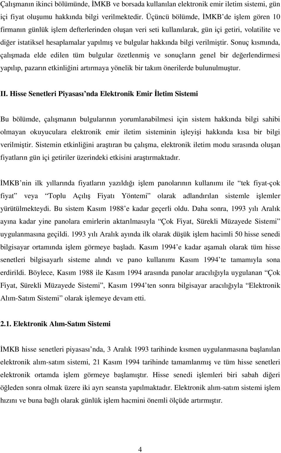 verilmitir. Sonuç kısmında, çalımada elde edilen tüm bulgular özetlenmi ve sonuçların genel bir deerlendirmesi yapılıp, pazarın etkinliini artırmaya yönelik bir takım önerilerde bulunulmutur. II.