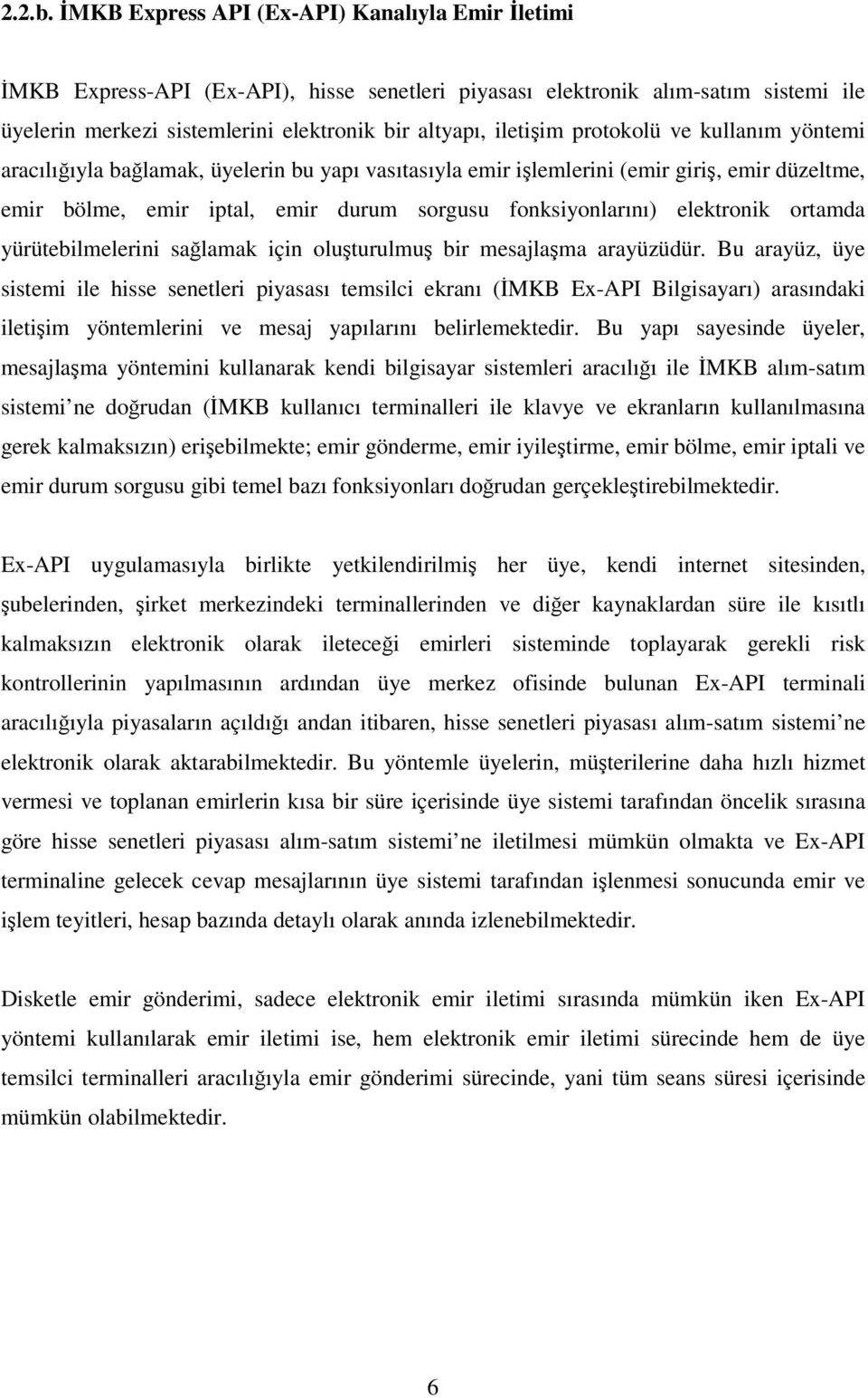 protokolü ve kullanım yöntemi aracılııyla balamak, üyelerin bu yapı vasıtasıyla emir ilemlerini (emir giri, emir düzeltme, emir bölme, emir iptal, emir durum sorgusu fonksiyonlarını) elektronik