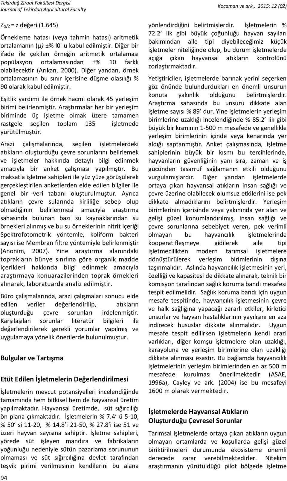 Diğer yandan, örnek ortalamasının bu sınır içerisine düşme olasılığı % 90 olarak kabul edilmiştir. Eşitlik yardımı ile örnek hacmi olarak 45 yerleşim birimi belirlenmiştir.