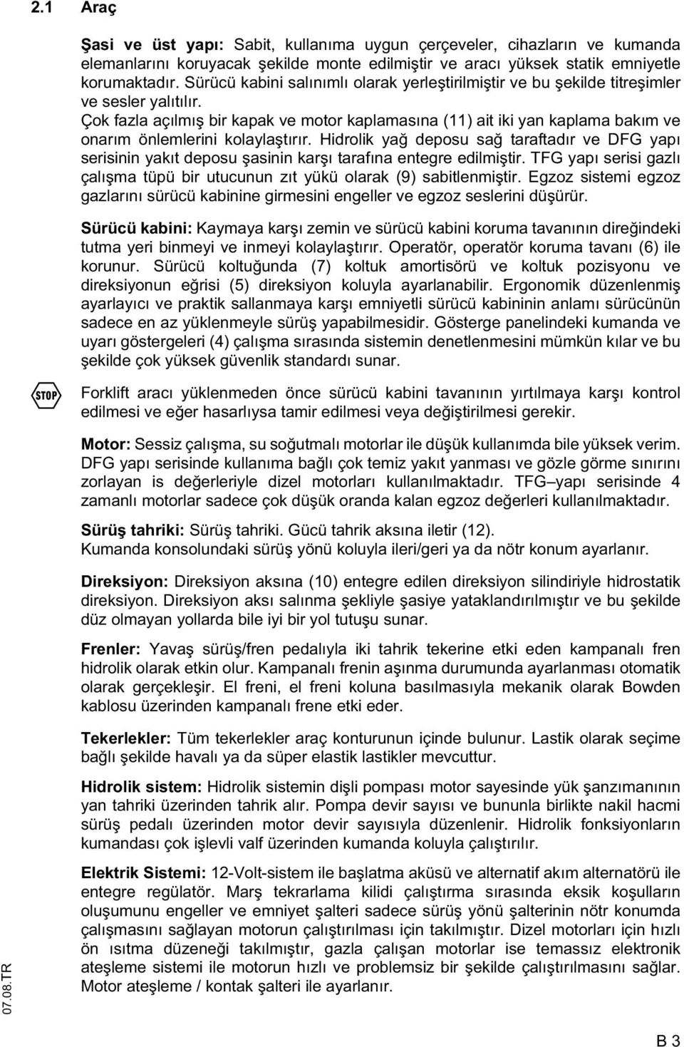 Çok fazla açılmı bir kapak ve motor kaplamasına (11) ait iki yan kaplama bakım ve onarım önlemlerini kolayla tırır.