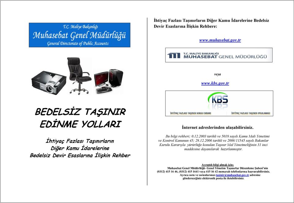 Bu bilgi rehberi; 0.12.2003 tarihli ve 5018 sayılı Kamu Mali Yönetimi ve Kontrol Kanunun 45; 28.12.2006 tarihli ve 2006/11545 sayılı Bakanlar Kurulu Kararıyla yürürlüğe konulan Taşınır Mal Yönetmeliğinin 31 inci maddesine dayanılarak hazırlanmıştır.