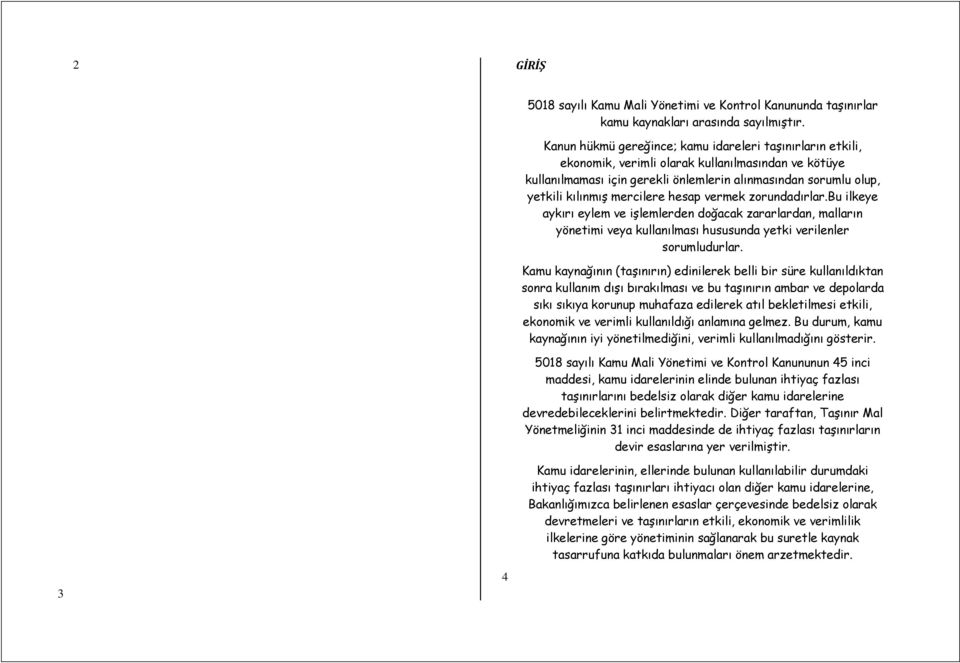 mercilere hesap vermek zorundadırlar.bu ilkeye aykırı eylem ve işlemlerden doğacak zararlardan, malların yönetimi veya kullanılması hususunda yetki verilenler sorumludurlar.