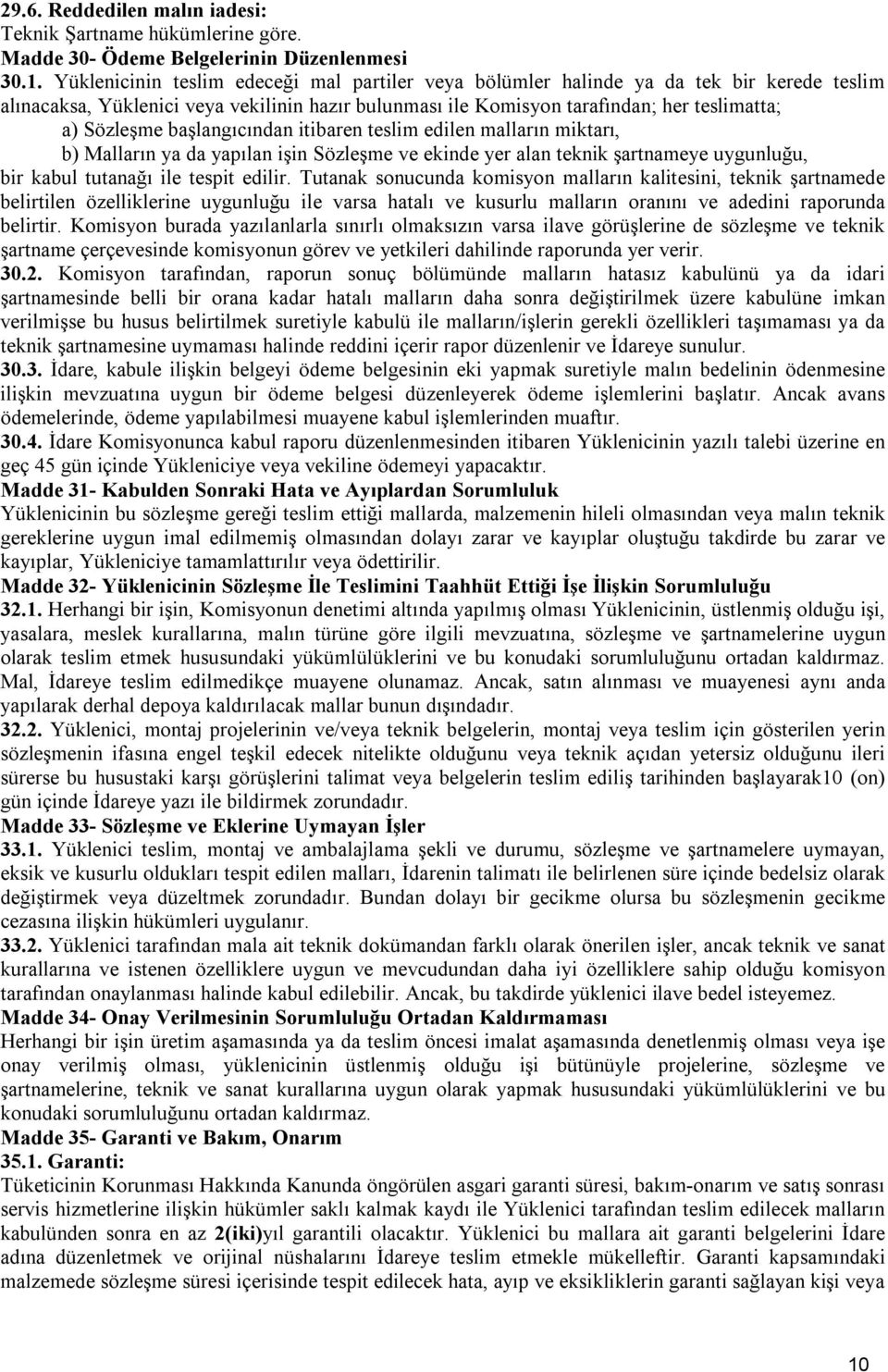 başlangıcından itibaren teslim edilen malların miktarı, b) Malların ya da yapılan işin Sözleşme ve ekinde yer alan teknik şartnameye uygunluğu, bir kabul tutanağı ile tespit edilir.