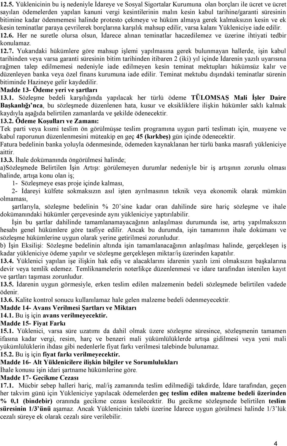 Yükleniciye iade edilir. 12.6. Her ne suretle olursa olsun, İdarece alınan teminatlar haczedilemez ve üzerine ihtiyati tedbir konulamaz. 12.7.