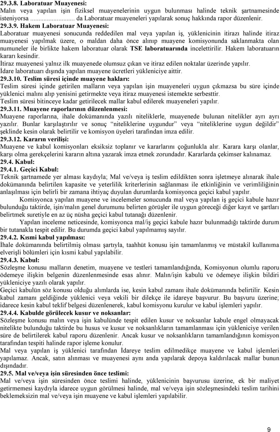 3.9. Hakem Laboratuar Muayenesi: Laboratuar muayenesi sonucunda reddedilen mal veya yapılan iş, yüklenicinin itirazı halinde itiraz muayenesi yapılmak üzere, o maldan daha önce alınıp muayene