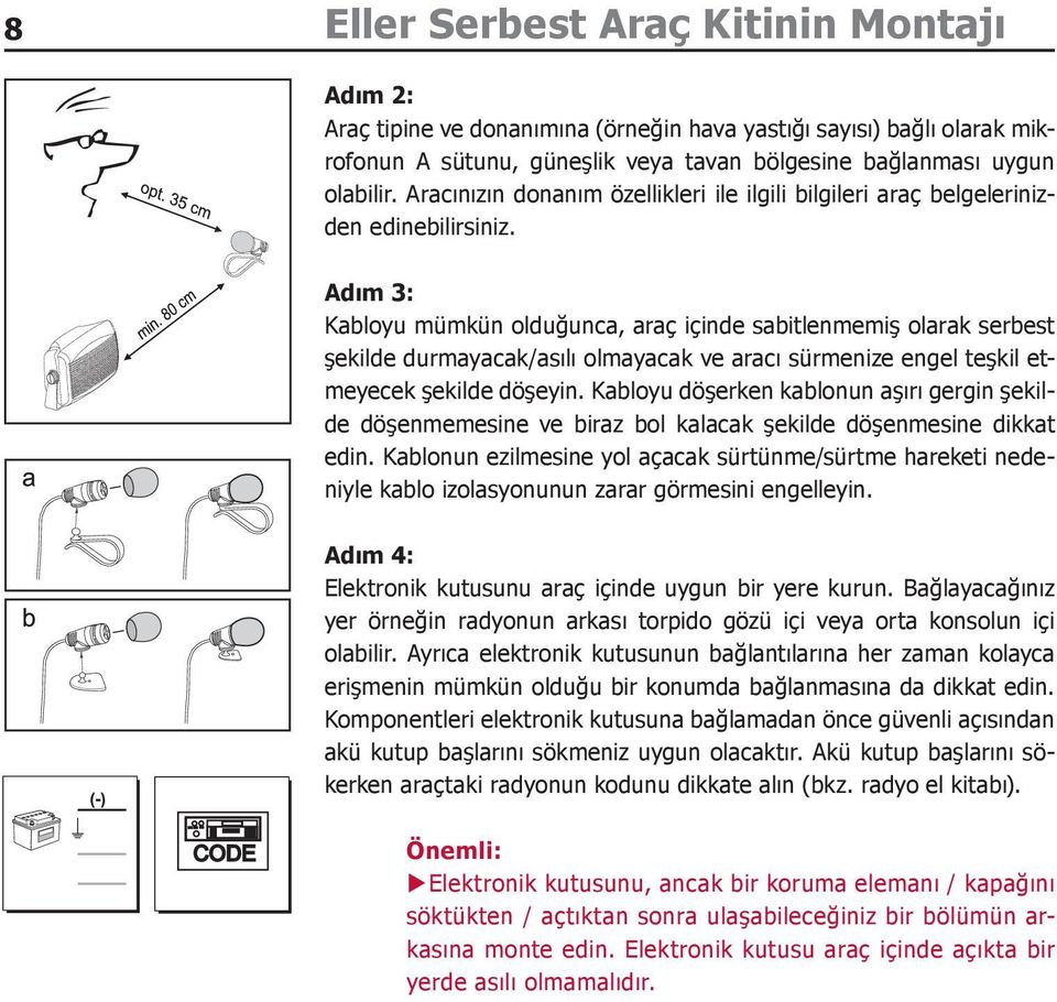 Adım 3: Kabloyu mümkün olduğunca, araç içinde sabitlenmemiş olarak serbest şekilde durmayacak/asılı olmayacak ve aracı sürmenize engel teşkil etmeyecek şekilde döşeyin.