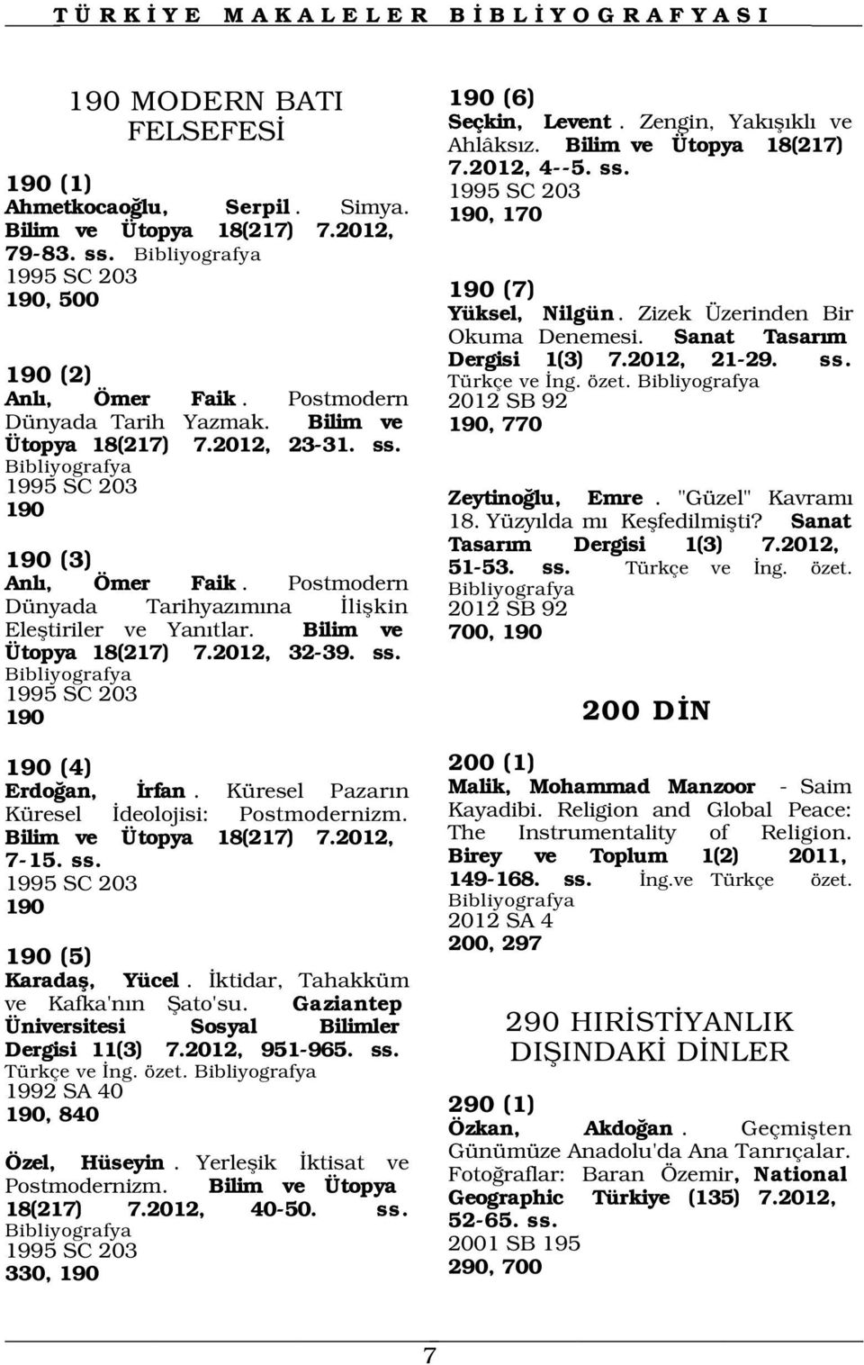 Bilim ve Ütopya 18(217) 7.2012, 32-39. ss. 1995 SC 203 190 190 (6) Seçkin, Levent. Zengin, Yak fl kl ve Ahlâks z. Bilim ve Ütopya 18(217) 7.2012, 4--5. ss. 190 (7) Yüksel, Nilgün.