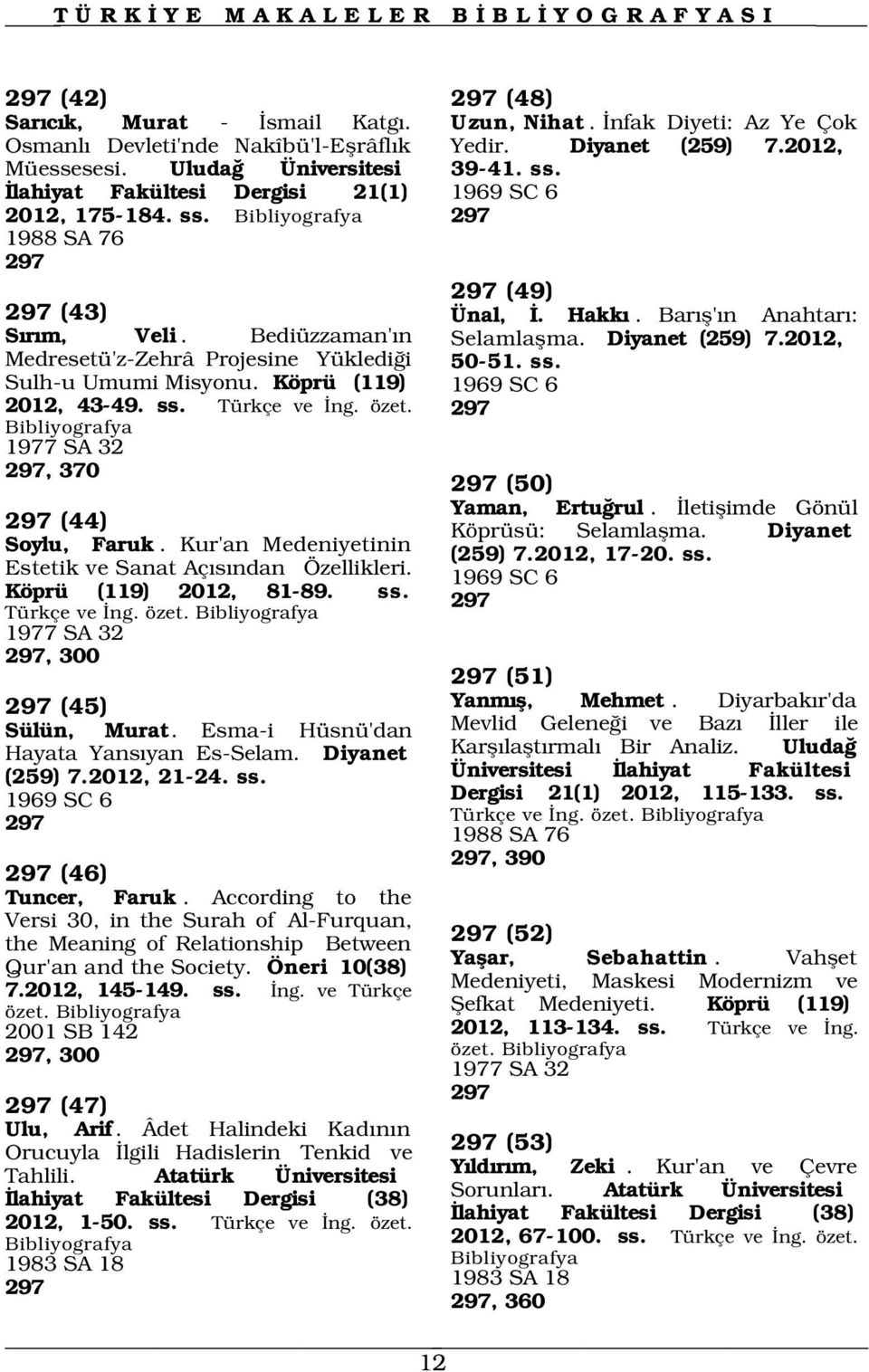 Köprü (119) 2012, 43-49. ss. Türkçe ve ng. özet. 50-51. ss. 1969 SC 6 297 1977 SA 32 297, 370 297 (50) 297 (44) Soylu, Faruk. Kur'an Medeniyetinin Estetik ve Sanat Aç s ndan Özellikleri.