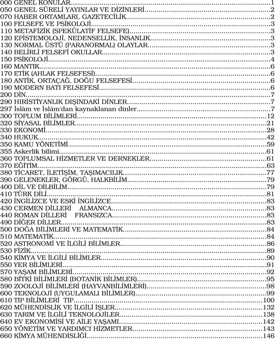 ..6 180 ANT K, ORTAÇA, DO U FELSEFES...6 190 MODERN BATI FELSEFES...6 200 D N...7 290 HIR ST YANLIK DIfiINDAK D NLER...7 297 slâm ve slâm'dan kaynaklanan dinler...7 300 TOPLUM B L MLER.