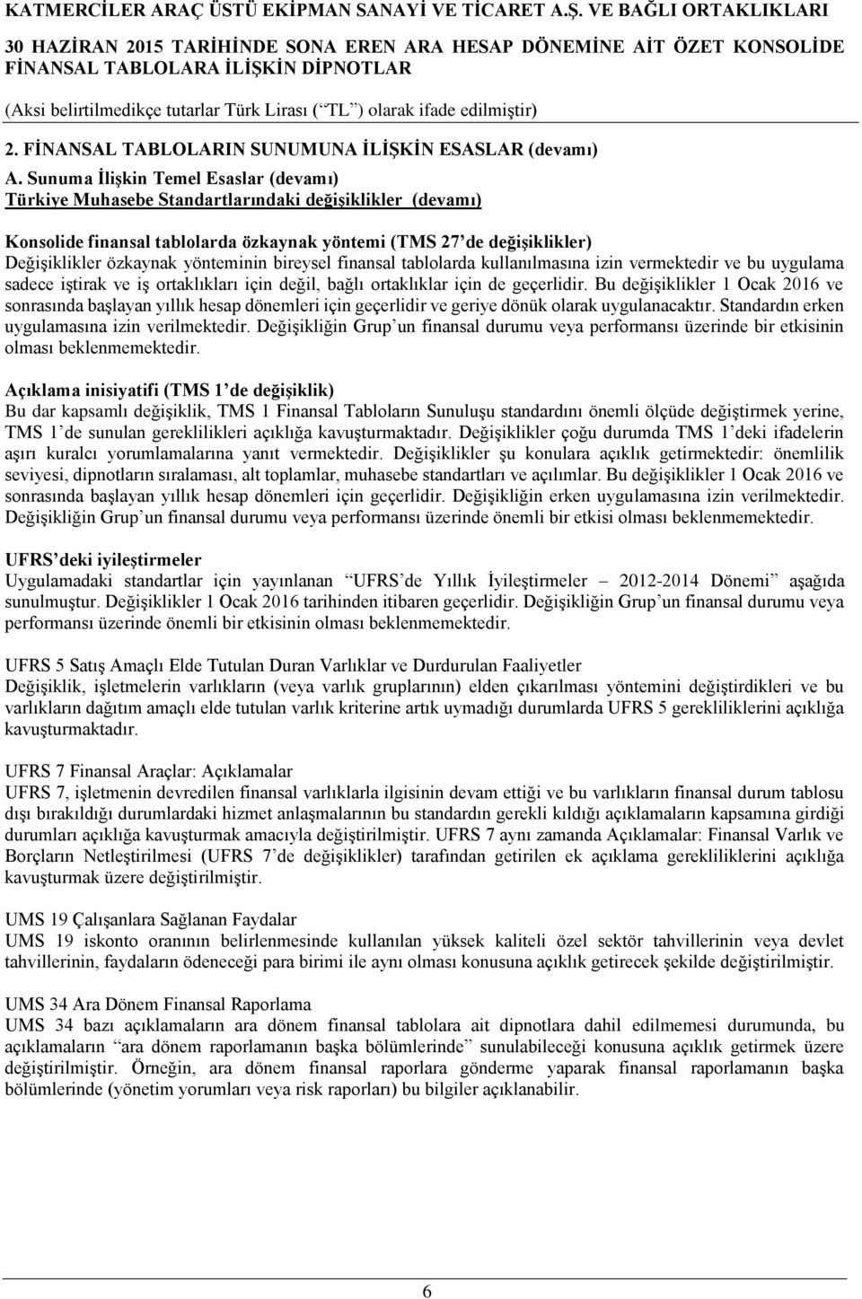 yönteminin bireysel finansal tablolarda kullanılmasına izin vermektedir ve bu uygulama sadece iştirak ve iş ortaklıkları için değil, bağlı ortaklıklar için de geçerlidir.