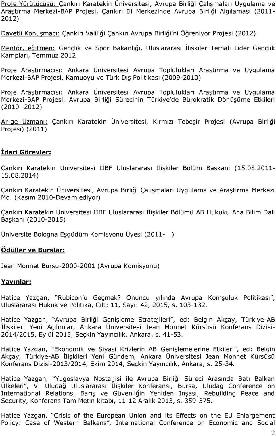 Ankara Üniversitesi Avrupa Toplulukları Araştırma ve Uygulama Merkezi-BAP Projesi, Kamuoyu ve Türk Dış Politikası (2009-2010) Proje Araştırmacısı: Ankara Üniversitesi Avrupa Toplulukları Araştırma ve
