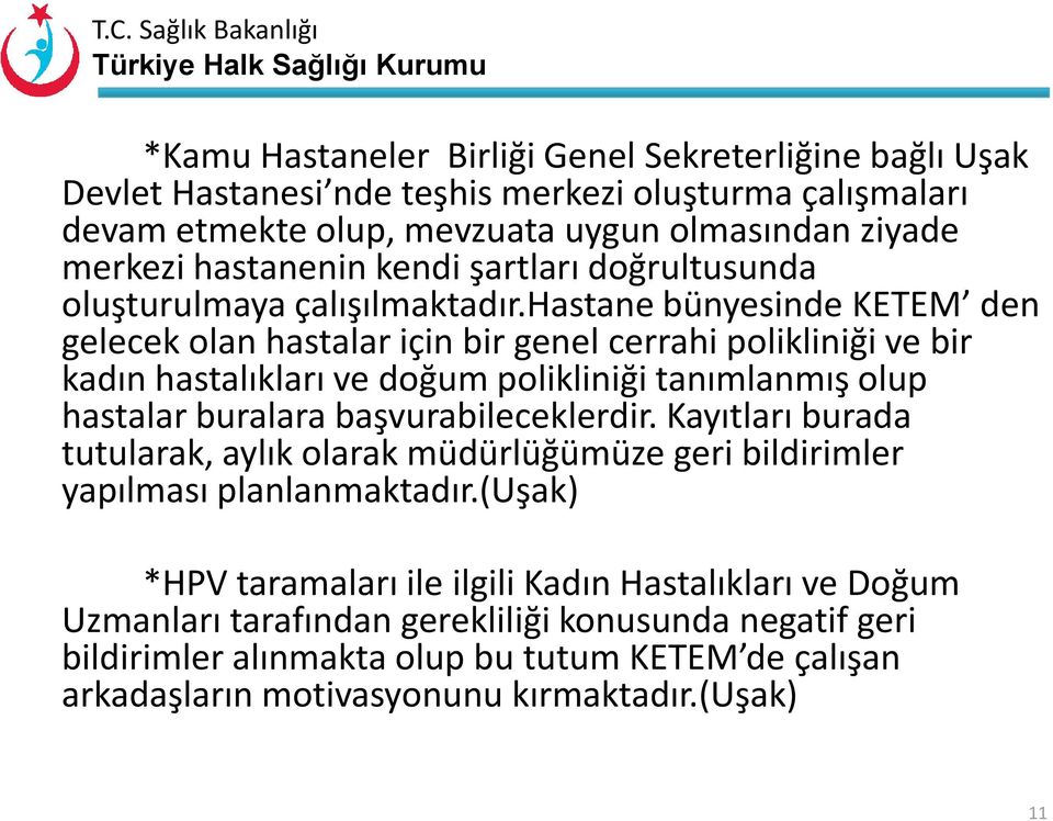 hastane bünyesinde KETEM den gelecek olan hastalar için bir genel cerrahi polikliniği ve bir kadın hastalıkları ve doğum polikliniği tanımlanmış olup hastalar buralara başvurabileceklerdir.