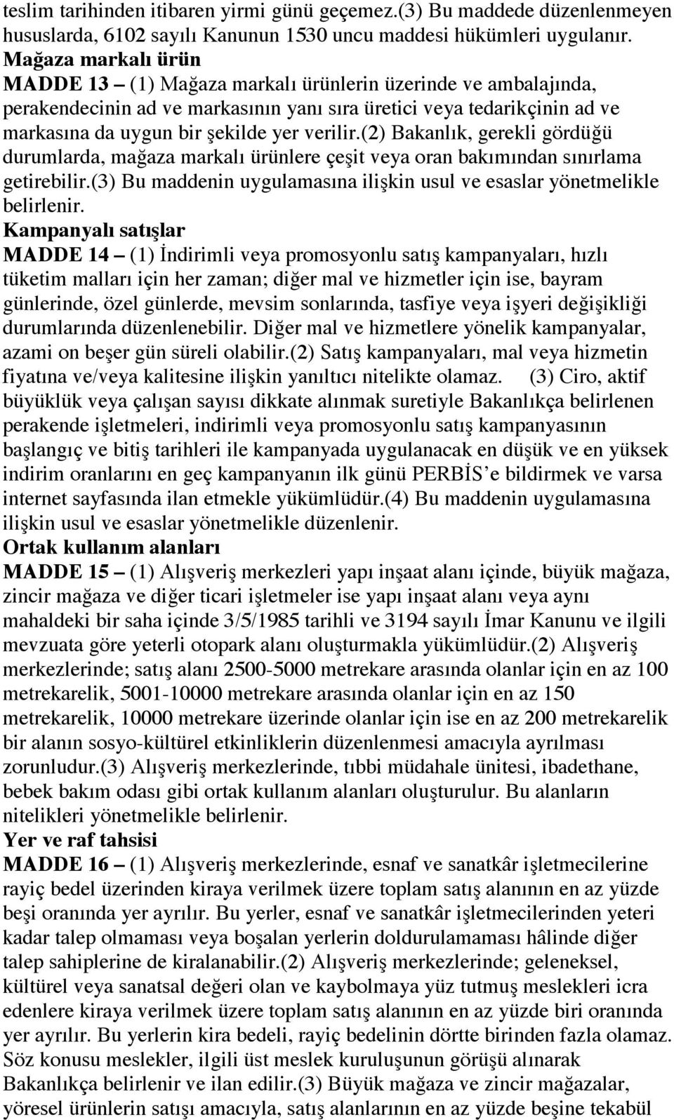 (2) Bakanlık, gerekli gördüğü durumlarda, mağaza markalı ürünlere çeşit veya oran bakımından sınırlama getirebilir.(3) Bu maddenin uygulamasına ilişkin usul ve esaslar yönetmelikle belirlenir.