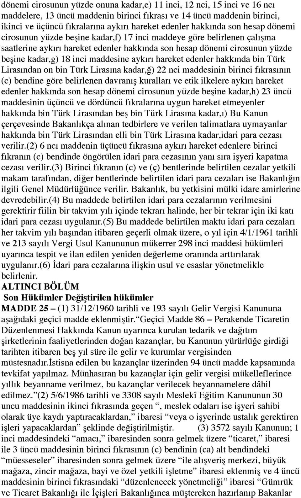 maddesine aykırı hareket edenler hakkında bin Türk Lirasından on bin Türk Lirasına kadar,ğ) 22 nci maddesinin birinci fıkrasının (c) bendine göre belirlenen davranış kuralları ve etik ilkelere aykırı