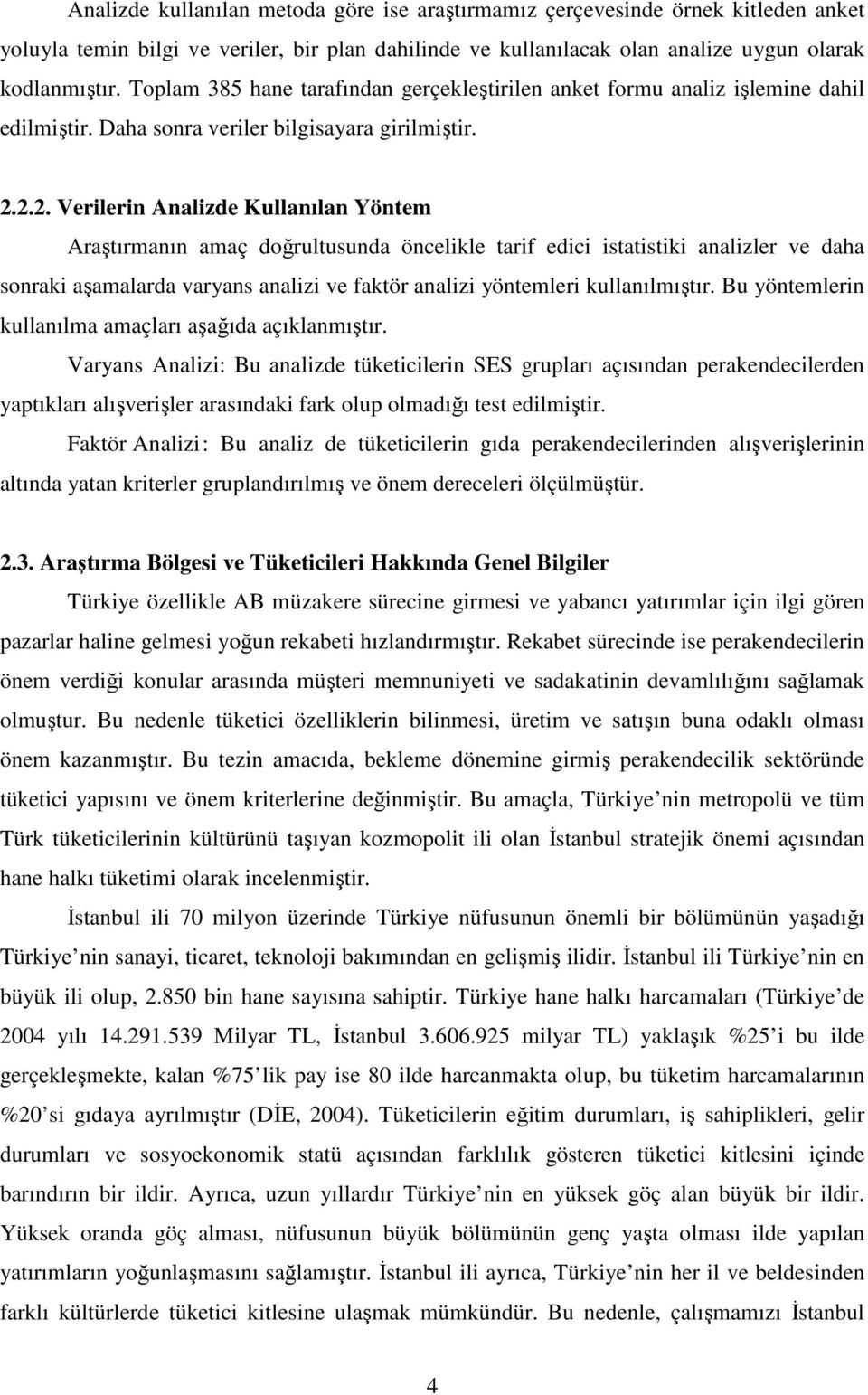 2.2. Verilerin Analizde Kullanılan Yöntem Araştırmanın amaç doğrultusunda öncelikle tarif edici istatistiki analizler ve daha sonraki aşamalarda varyans analizi ve faktör analizi yöntemleri