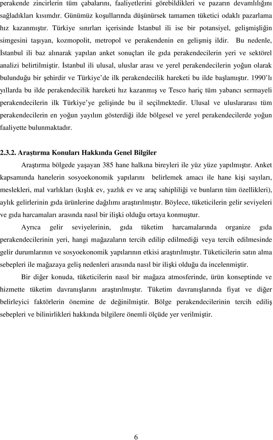 Bu nedenle, Đstanbul ili baz alınarak yapılan anket sonuçları ile gıda perakendecilerin yeri ve sektörel analizi belirtilmiştir.