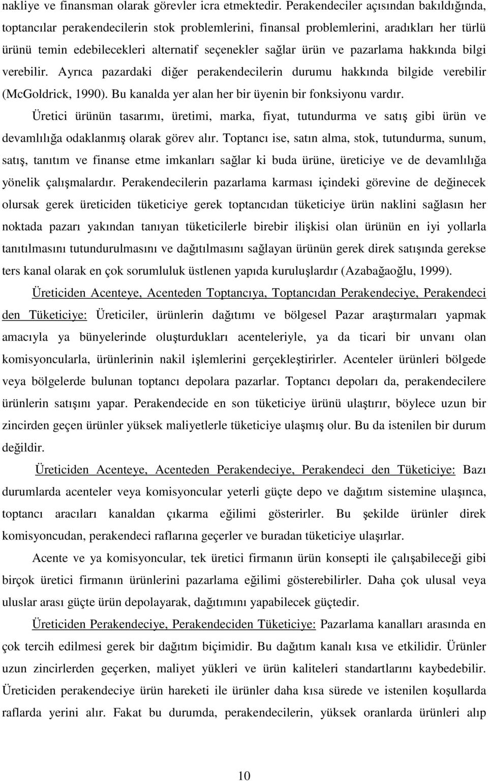 pazarlama hakkında bilgi verebilir. Ayrıca pazardaki diğer perakendecilerin durumu hakkında bilgide verebilir (McGoldrick, 1990). Bu kanalda yer alan her bir üyenin bir fonksiyonu vardır.