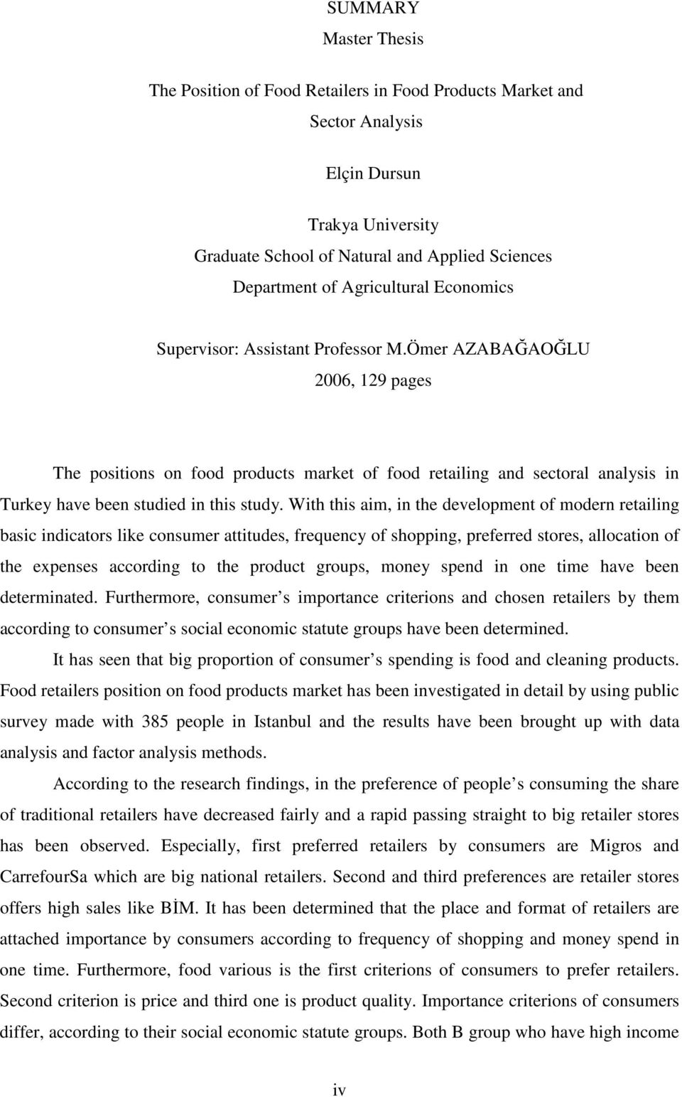 Ömer AZABAĞAOĞLU 2006, 129 pages The positions on food products market of food retailing and sectoral analysis in Turkey have been studied in this study.