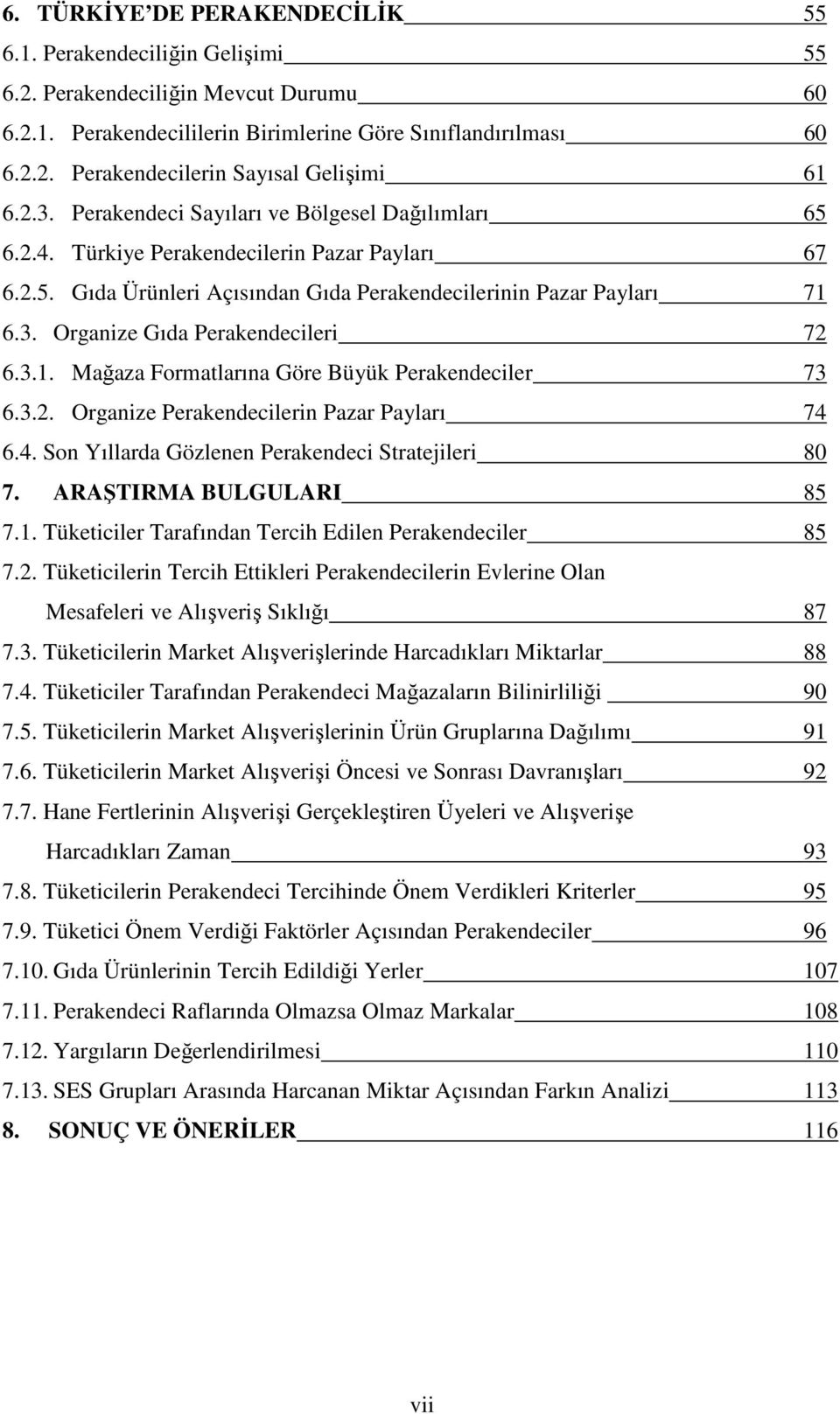 3.1. Mağaza Formatlarına Göre Büyük Perakendeciler 73 6.3.2. Organize Perakendecilerin Pazar Payları 74 6.4. Son Yıllarda Gözlenen Perakendeci Stratejileri 80 7. ARAŞTIRMA BULGULARI 85 7.1. Tüketiciler Tarafından Tercih Edilen Perakendeciler 85 7.