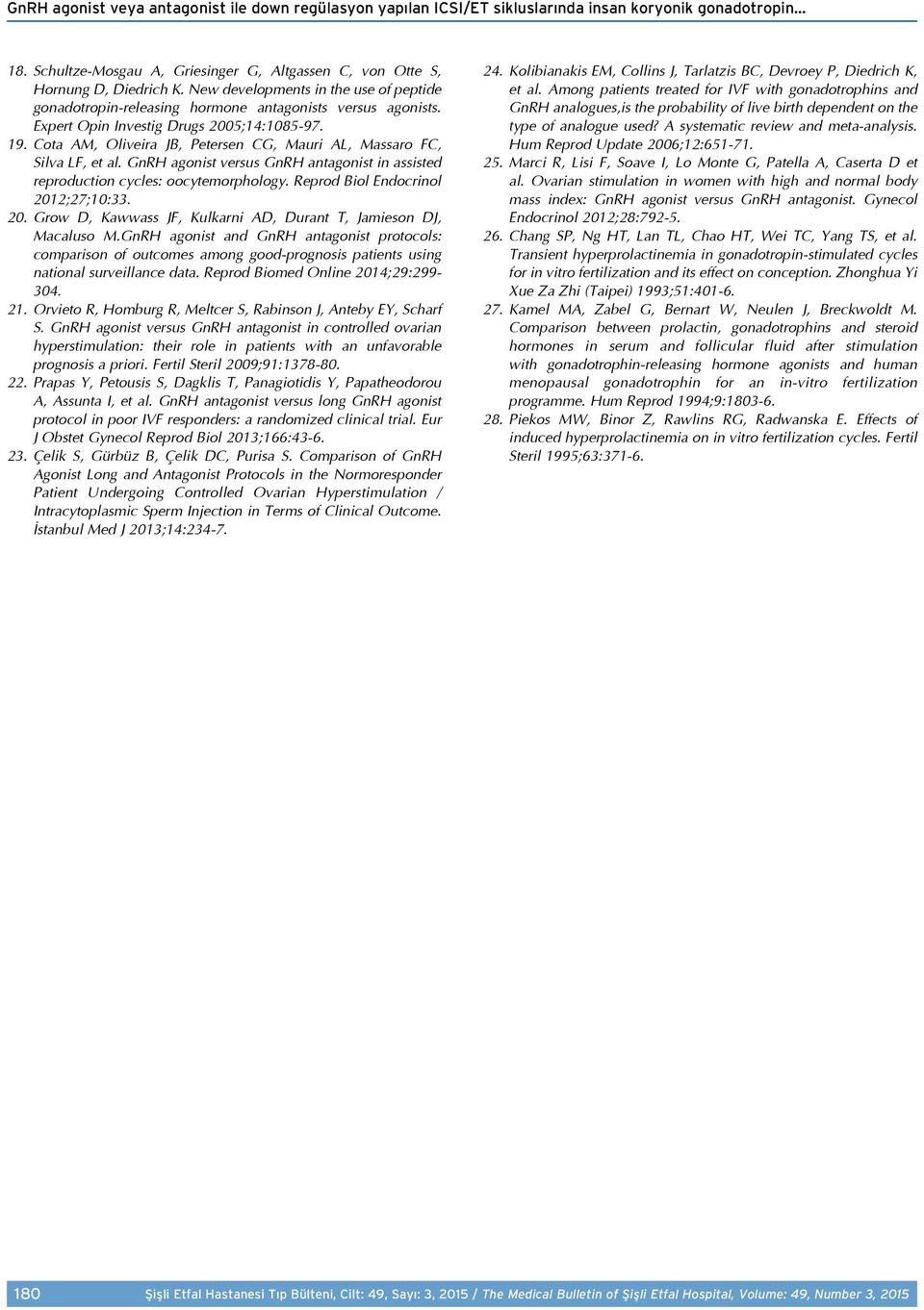 Cota AM, Oliveira JB, Petersen CG, Mauri AL, Massaro FC, Silva LF, et al. GnRH agonist versus GnRH antagonist in assisted reproduction cycles: oocytemorphology. Reprod Biol Endocrinol 2012;27;10:33.