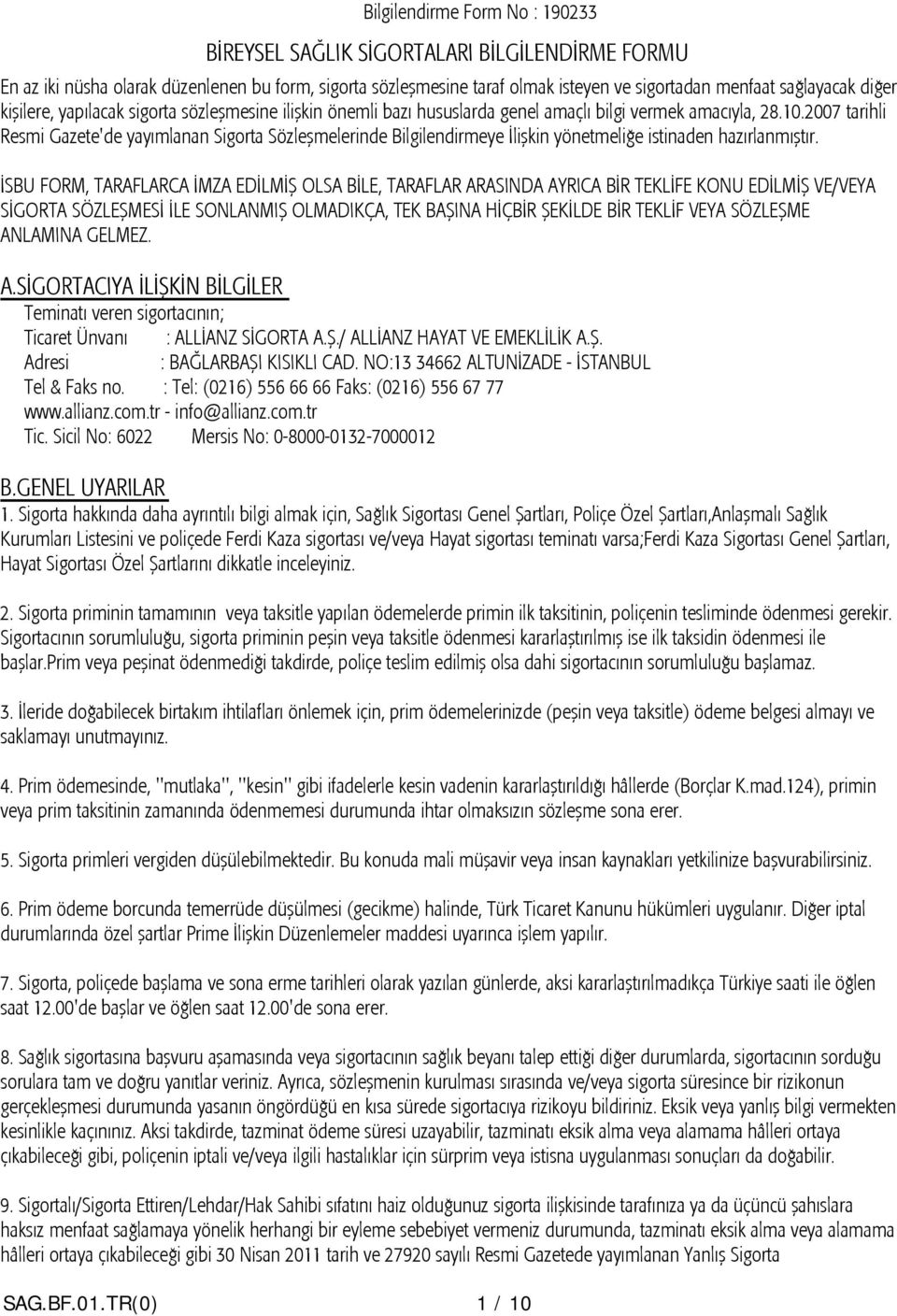 2007 tarihli Resmi Gazete'de yayımlanan Sigorta Sözleşmelerinde Bilgilendirmeye İlişkin yönetmeliğe istinaden hazırlanmıştır.