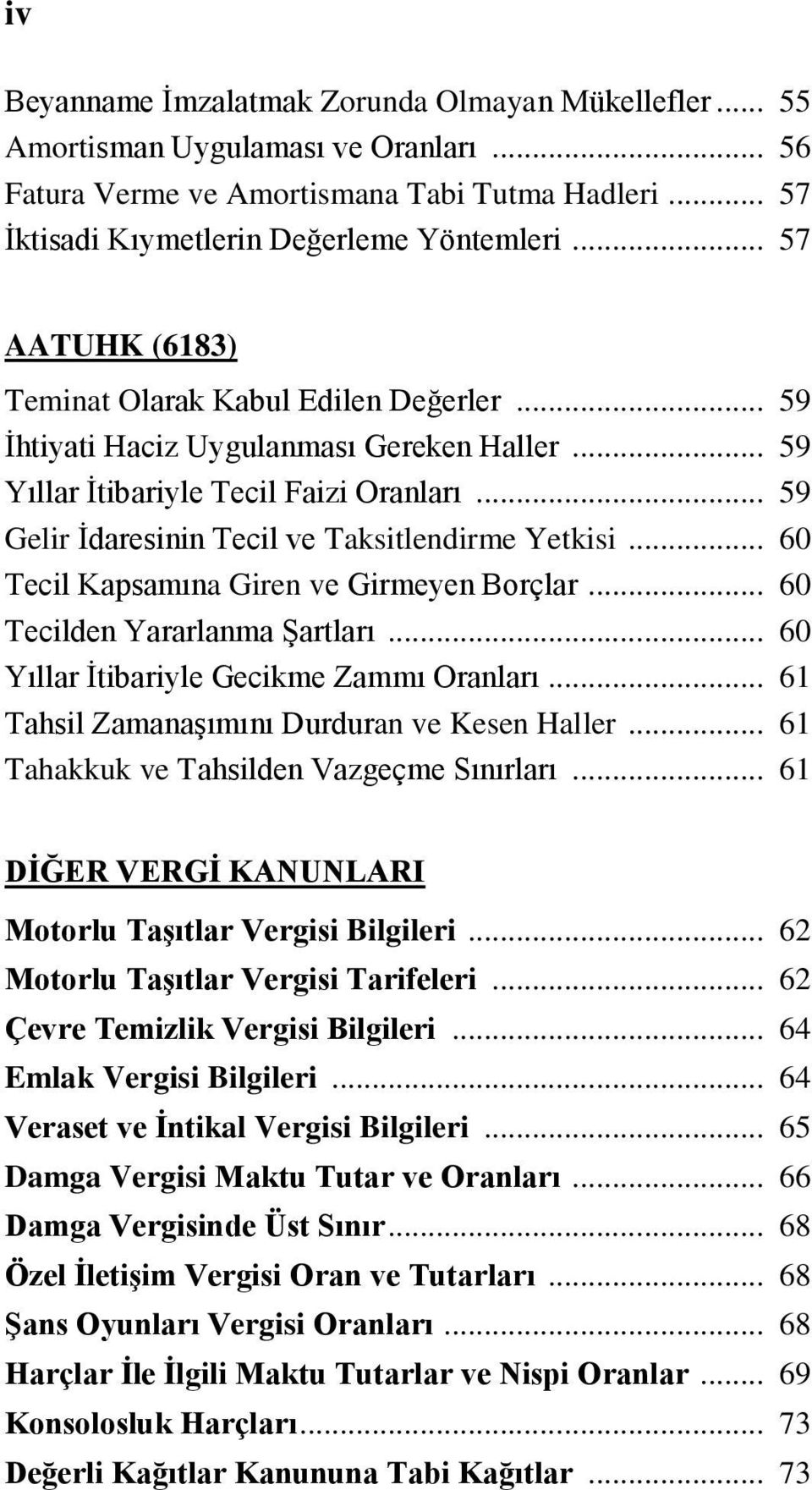 .. 59 Gelir İdaresinin Tecil ve Taksitlendirme Yetkisi... 60 Tecil Kapsamına Giren ve Girmeyen Borçlar... 60 Tecilden Yararlanma Şartları... 60 Yıllar İtibariyle Gecikme Zammı Oranları.