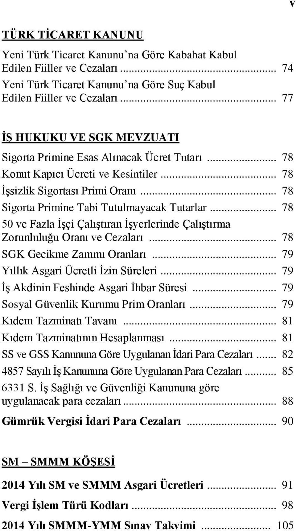 .. 78 50 ve Fazla İşçi Çalıştıran İşyerlerinde Çalıştırma Zorunluluğu Oranı ve Cezaları... 78 SGK Gecikme Zammı Oranları... 79 Yıllık Asgari Ücretli İzin Süreleri.