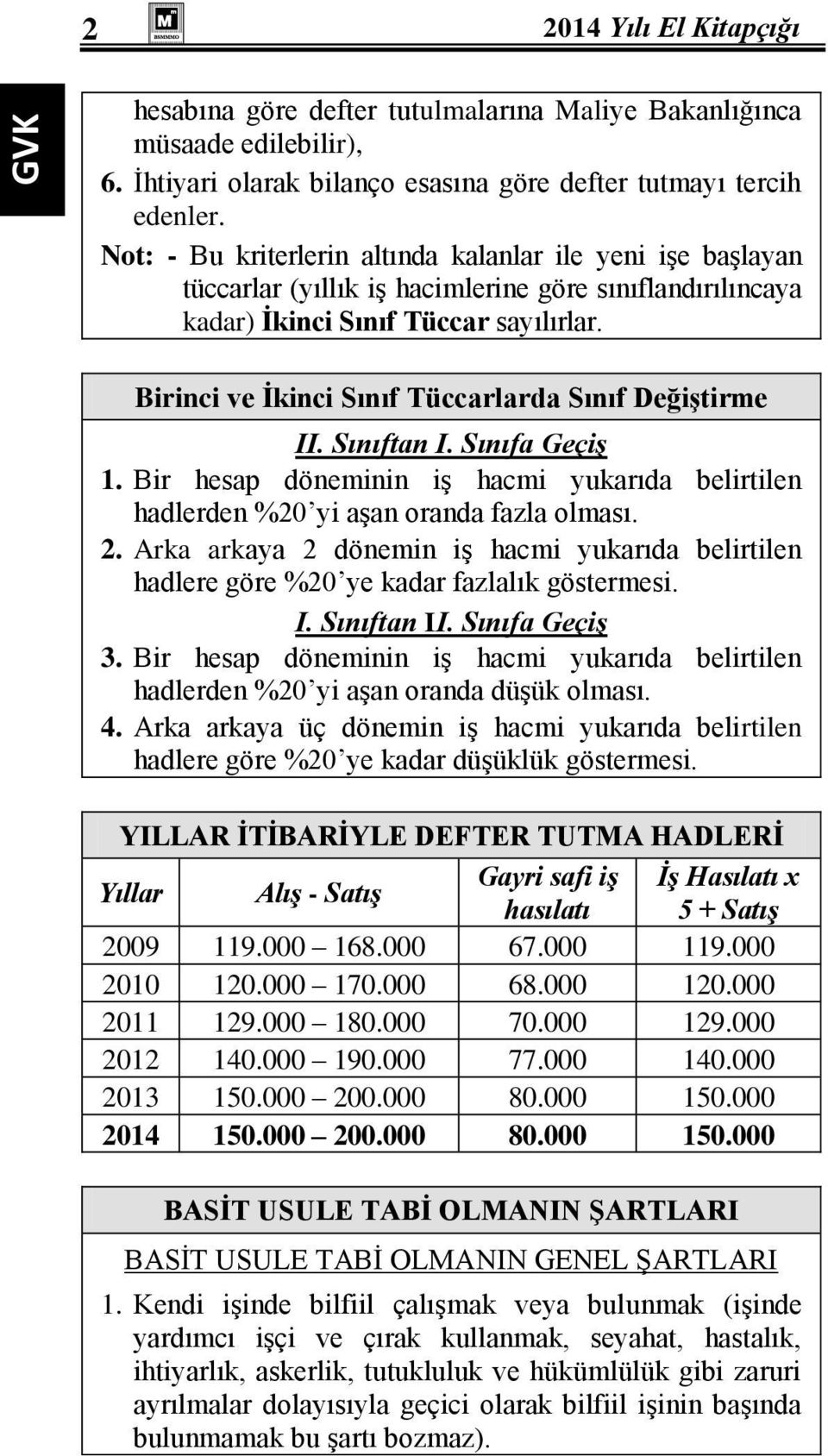 Birinci ve İkinci Sınıf Tüccarlarda Sınıf Değiştirme II. Sınıftan I. Sınıfa Geçiş 1. Bir hesap döneminin iş hacmi yukarıda belirtilen hadlerden %20 yi aşan oranda fazla olması. 2.