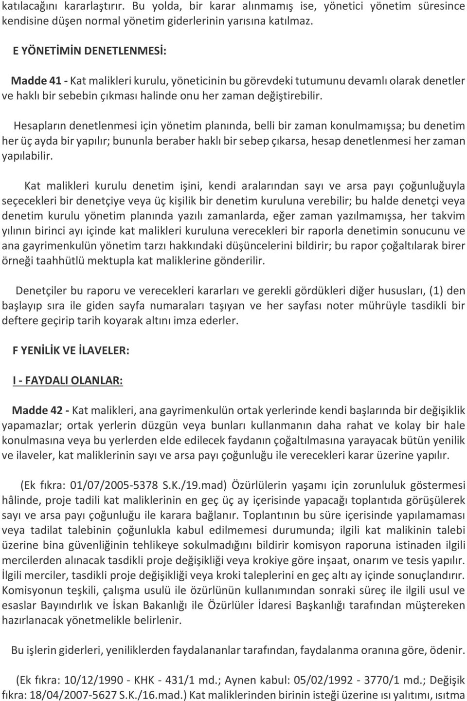 Hesapların denetlenmesi için yönetim planında, belli bir zaman konulmamışsa; bu denetim her üç ayda bir yapılır; bununla beraber haklı bir sebep çıkarsa, hesap denetlenmesi her zaman yapılabilir.