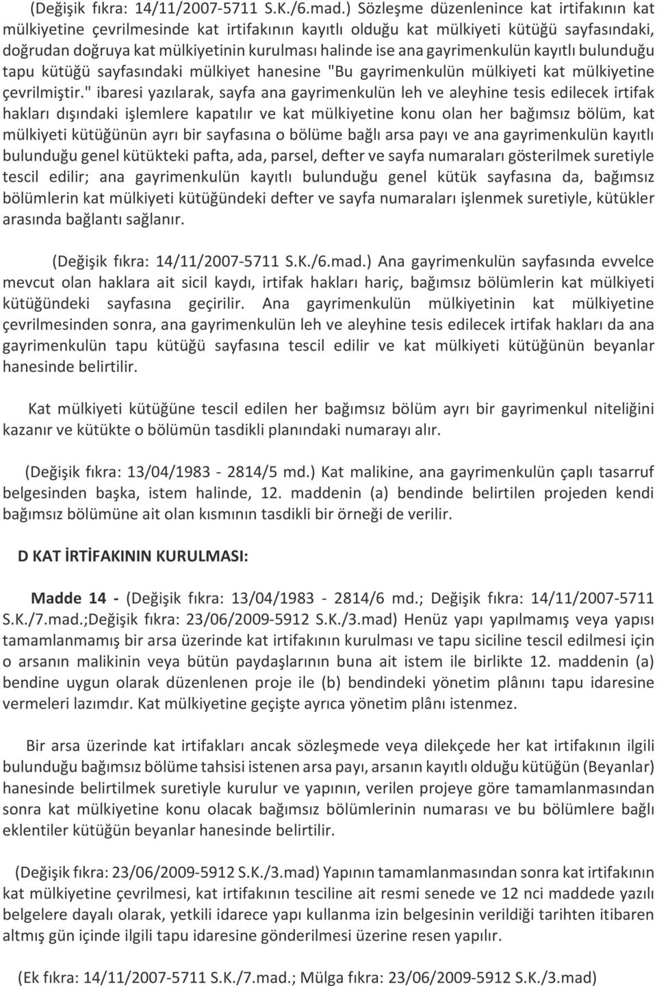 gayrimenkulün kayıtlı bulunduğu tapu kütüğü sayfasındaki mülkiyet hanesine "Bu gayrimenkulün mülkiyeti kat mülkiyetine çevrilmiştir.