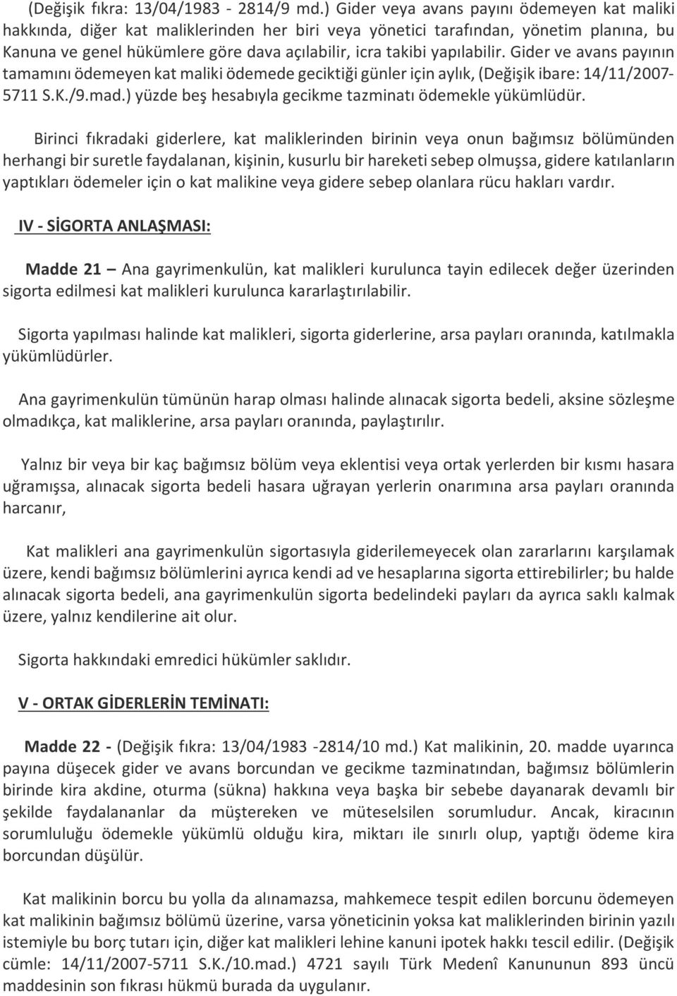 yapılabilir. Gider ve avans payının tamamını ödemeyen kat maliki ödemede geciktiği günler için aylık, (Değişik ibare: 14/11/2007-5711 S.K./9.mad.