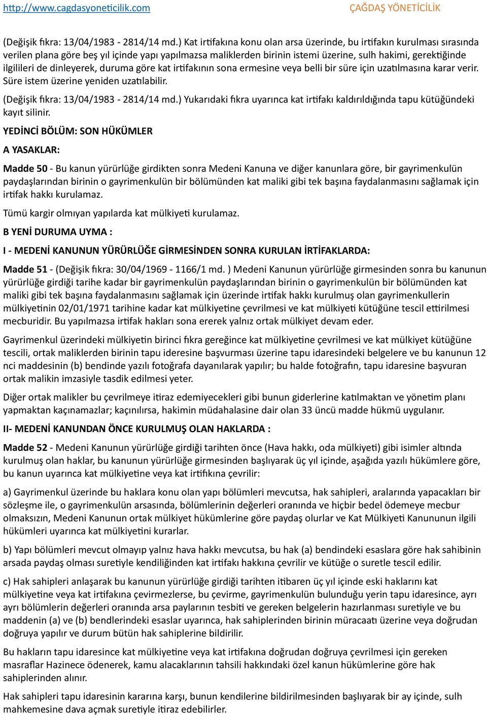 de dinleyerek, duruma göre kat irtifakının sona ermesine veya belli bir süre için uzatılmasına karar verir. Süre istem üzerine yeniden uzatılabilir.