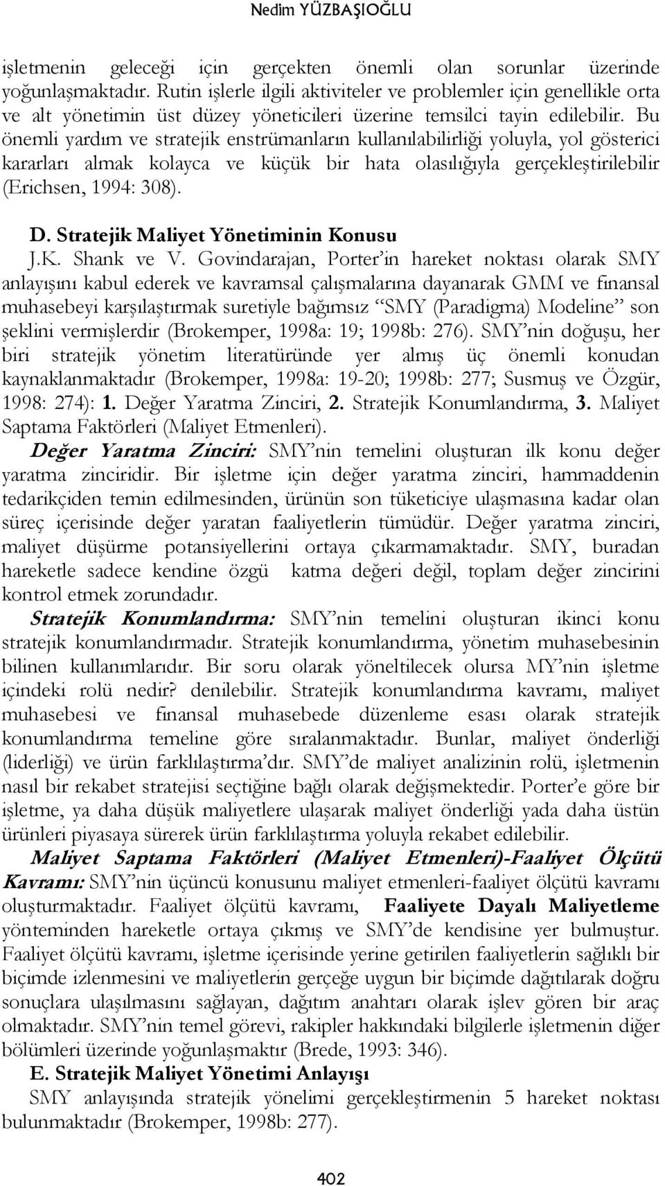 Bu önemli yardım ve stratejik enstrümanların kullanılabilirliği yoluyla, yol gösterici kararları almak kolayca ve küçük bir hata olasılığıyla gerçekleştirilebilir (Erichsen, 1994: 308). D.