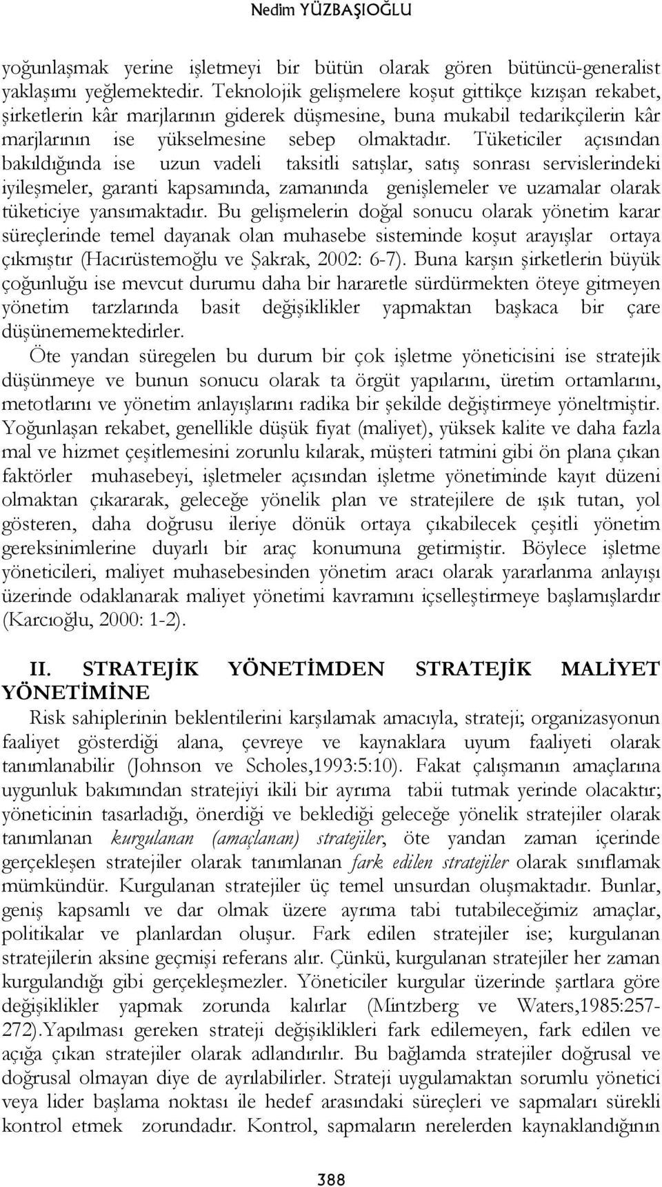 Tüketiciler açısından bakıldığında ise uzun vadeli taksitli satışlar, satış sonrası servislerindeki iyileşmeler, garanti kapsamında, zamanında genişlemeler ve uzamalar olarak tüketiciye yansımaktadır.