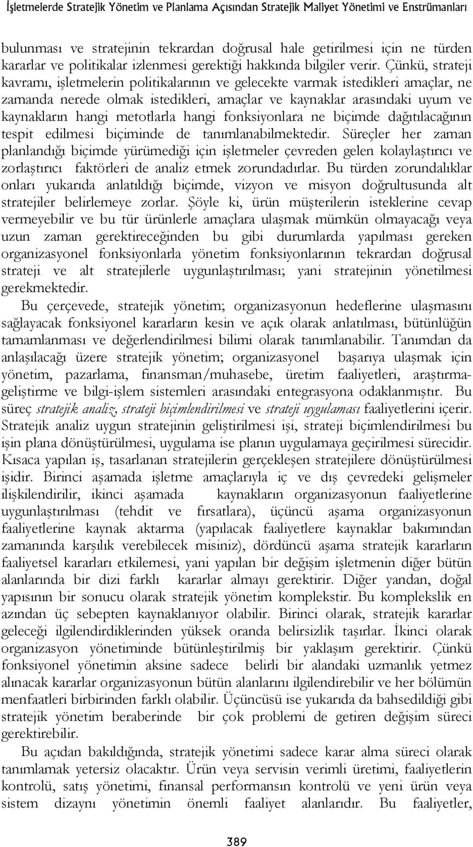 Çünkü, strateji kavramı, işletmelerin politikalarının ve gelecekte varmak istedikleri amaçlar, ne zamanda nerede olmak istedikleri, amaçlar ve kaynaklar arasındaki uyum ve kaynakların hangi