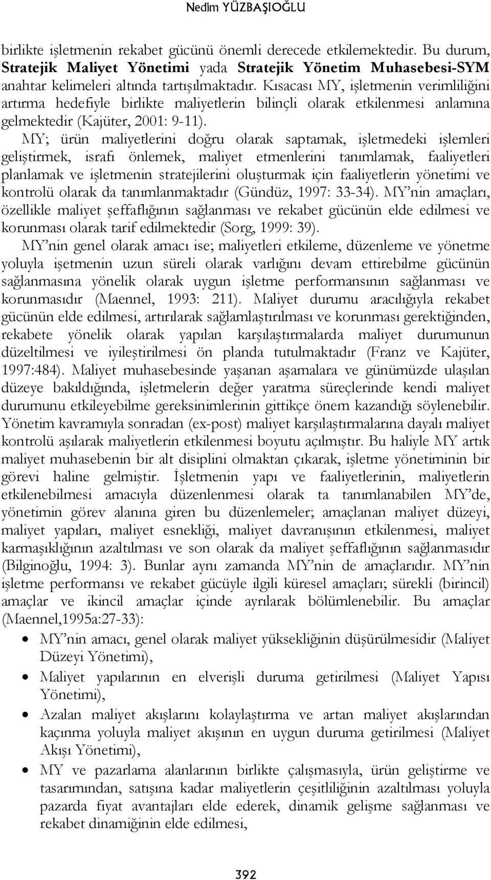 Kısacası MY, işletmenin verimliliğini artırma hedefiyle birlikte maliyetlerin bilinçli olarak etkilenmesi anlamına gelmektedir (Kajüter, 2001: 9-11).