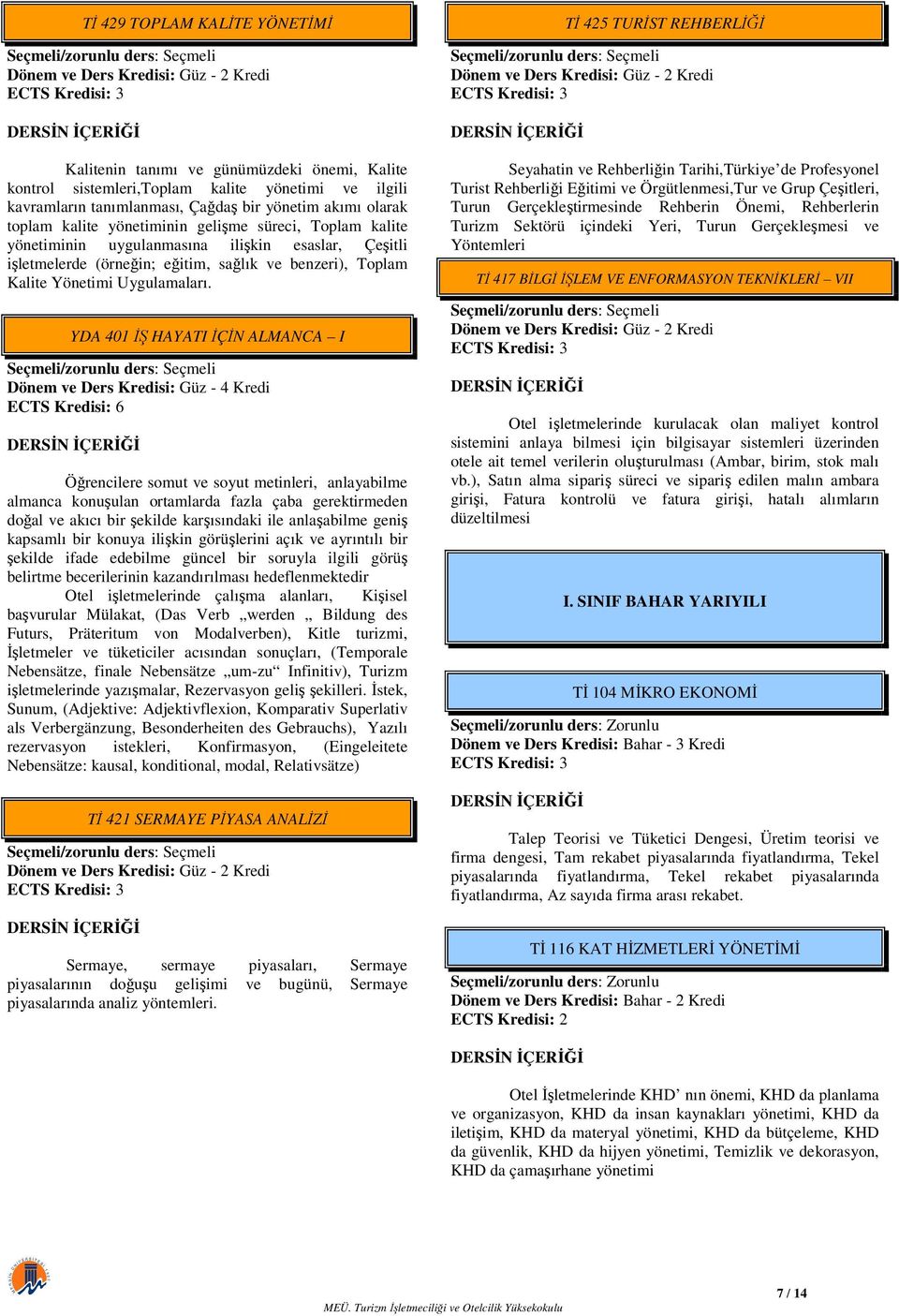 YDA 401 İŞ HAYATI İÇİN ALMANCA I Dönem ve Ders Kredisi: Güz - 4 Kredi Öğrencilere somut ve soyut metinleri, anlayabilme almanca konuşulan ortamlarda fazla çaba gerektirmeden doğal ve akıcı bir