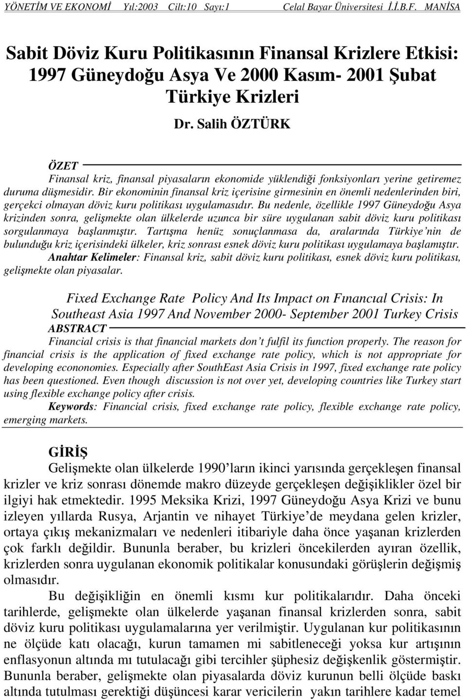 Salih ÖZTÜRK ÖZET Finansal kriz, finansal piyasalar n ekonomide yüklendi i fonksiyonlar yerine getiremez duruma dü mesidir.