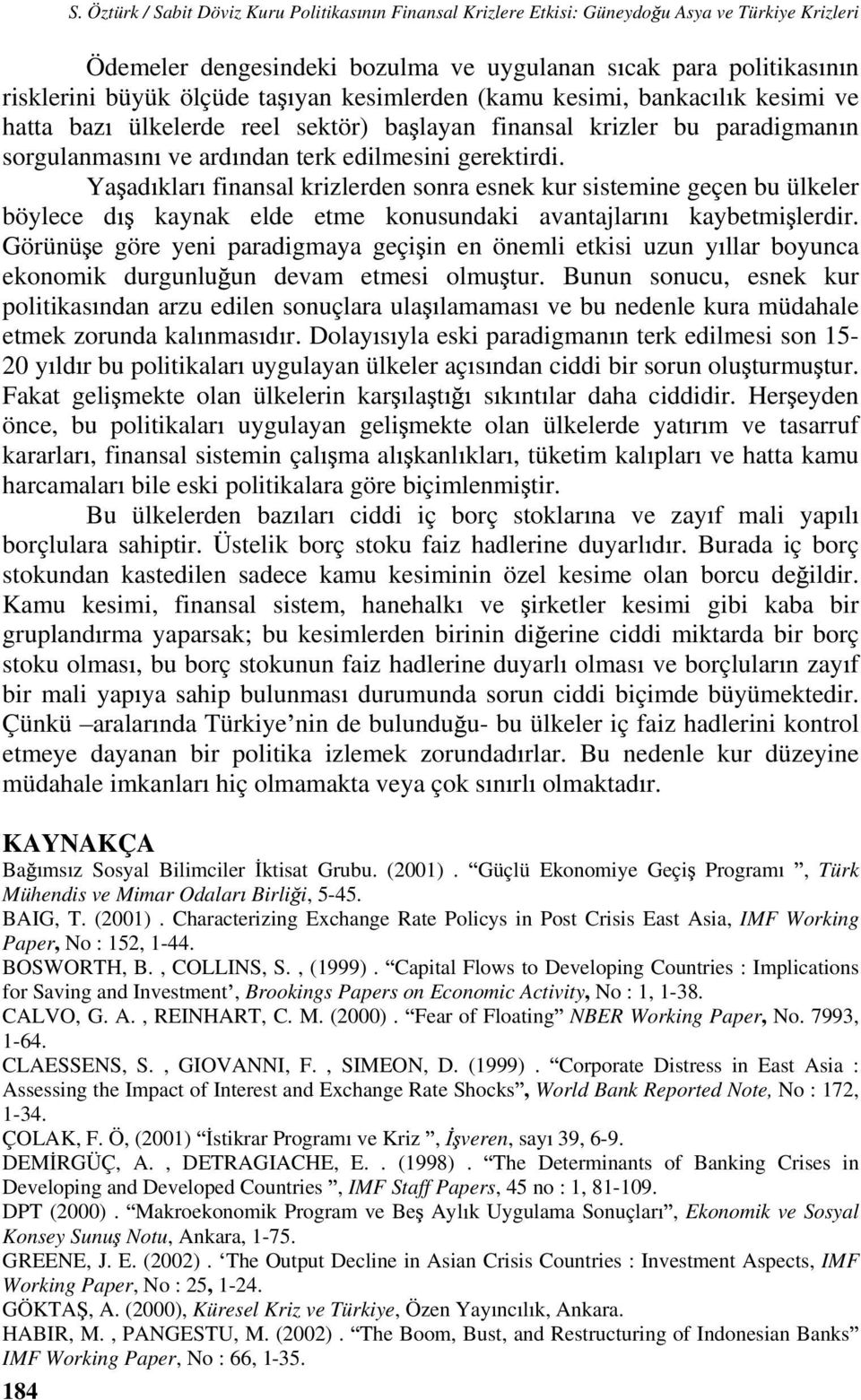 kesimlerden (kamu kesimi, bankac l k kesimi ve hatta baz ülkelerde reel sektör) ba layan finansal krizler bu paradigman n sorgulanmas n ve ard ndan terk edilmesini gerektirdi.