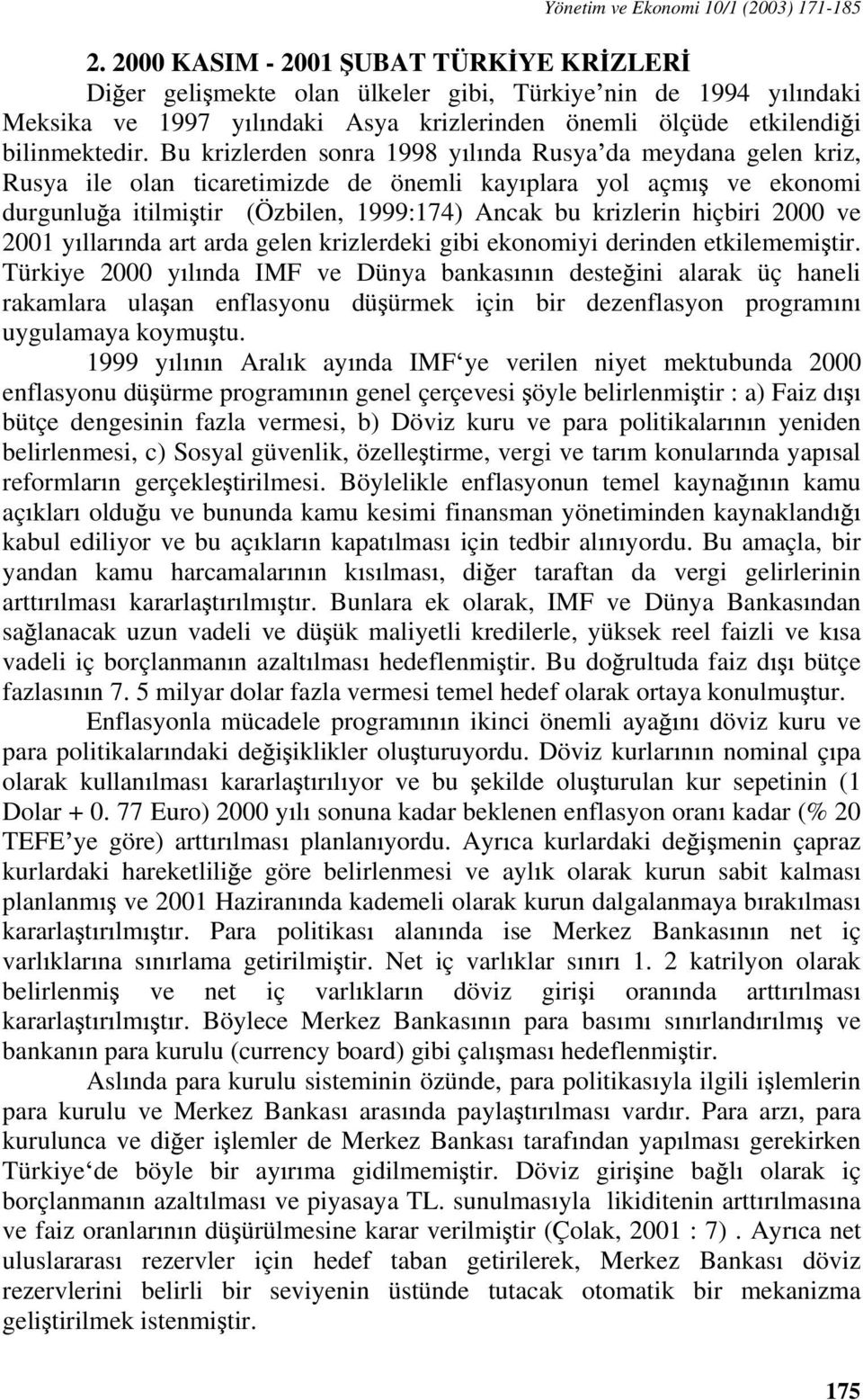 Bu krizlerden sonra 1998 y l nda Rusya da meydana gelen kriz, Rusya ile olan ticaretimizde de önemli kay plara yol açm ve ekonomi durgunlu a itilmi tir (Özbilen, 1999:174) Ancak bu krizlerin hiçbiri