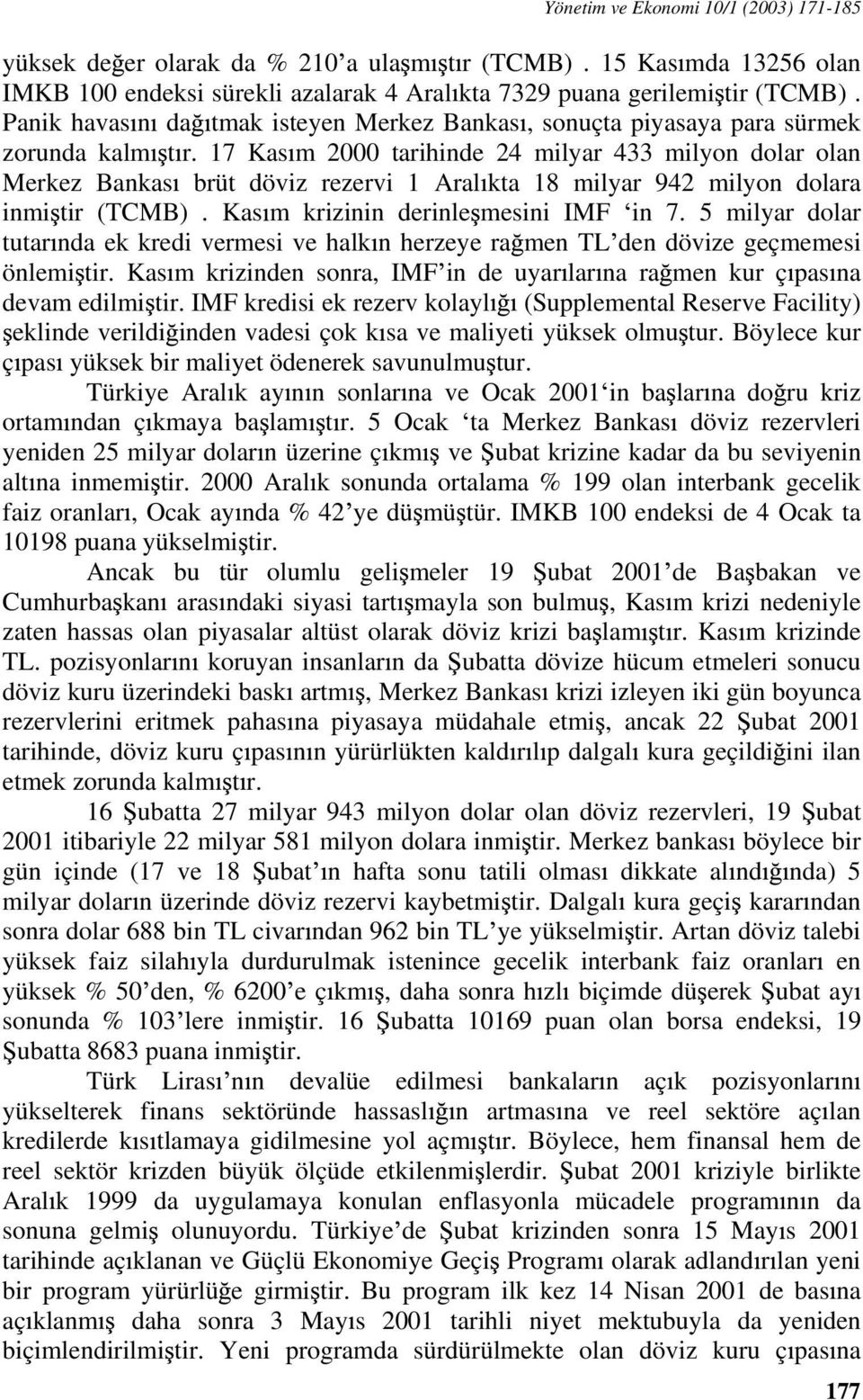 17 Kas m 2000 tarihinde 24 milyar 433 milyon dolar olan Merkez Bankas brüt döviz rezervi 1 Aral kta 18 milyar 942 milyon dolara inmi tir (TCMB). Kas m krizinin derinle mesini IMF in 7.