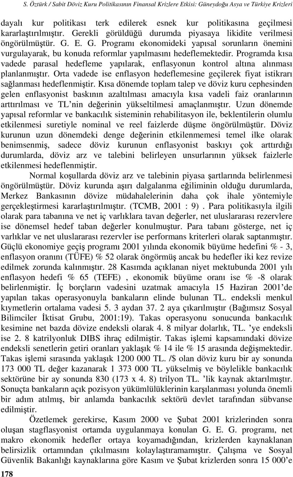 Programda k sa vadede parasal hedefleme yap larak, enflasyonun kontrol alt na al nmas planlanm t r. Orta vadede ise enflasyon hedeflemesine geçilerek fiyat istikrar sa lanmas hedeflenmi tir.