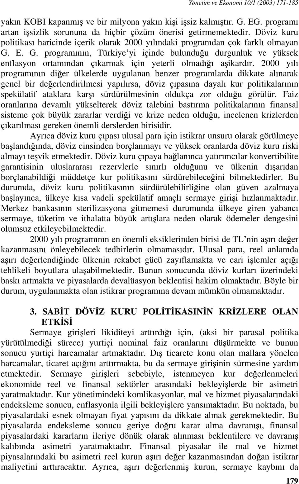 E. G. program n n, Türkiye yi içinde bulundu u durgunluk ve yüksek enflasyon ortam ndan ç karmak için yeterli olmad a ikard r.