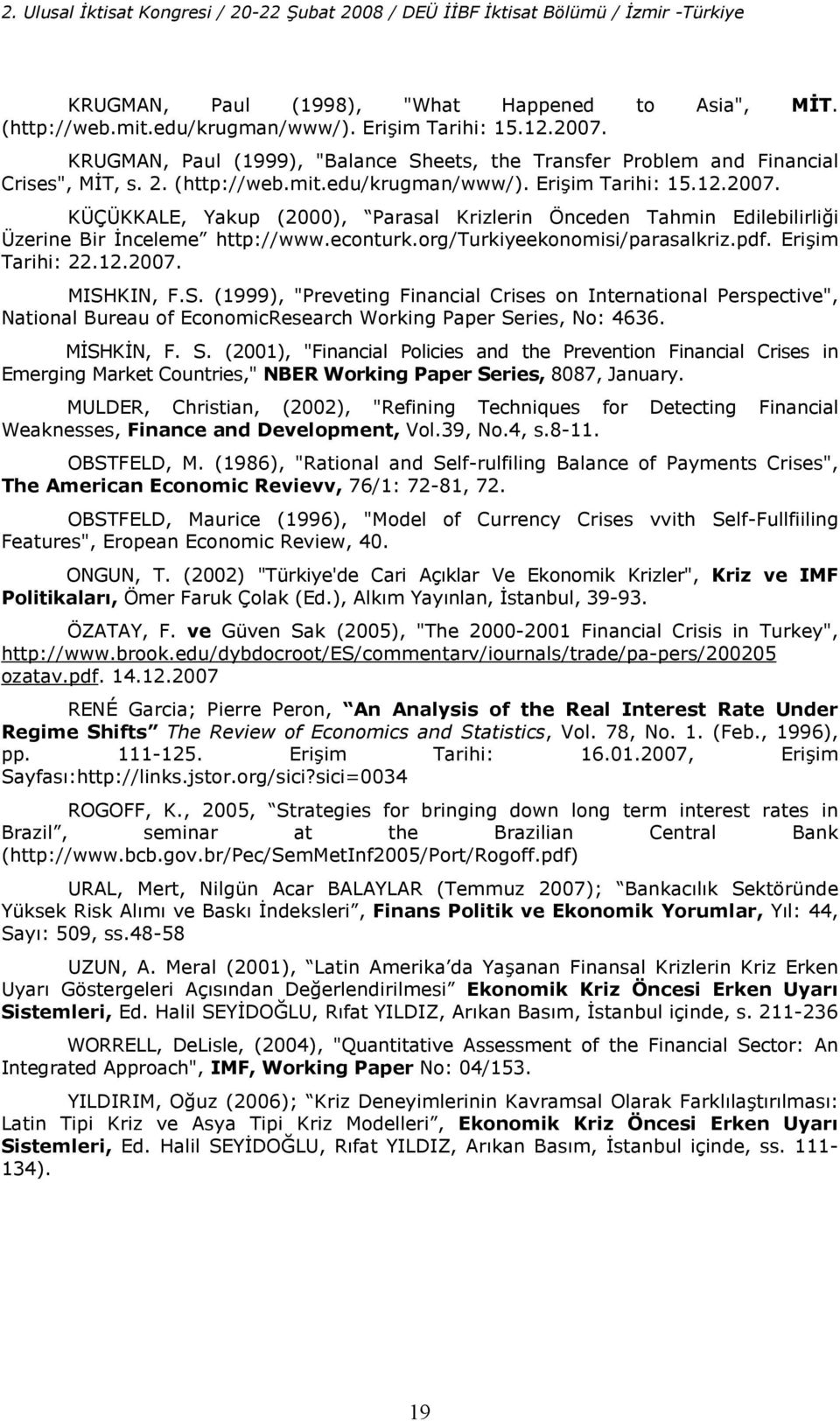 KÜÇÜKKALE, Yakup (2000), Parasal Krizlerin Önceden Tahmin Edilebilirli"i Üzerine Bir <nceleme hp://www.econurk.org/turkiyeekonomisi/parasalkriz.pdf. Eriim Tarihi: 22.12.2007. MISH