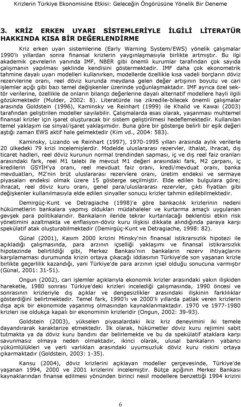 birlike armr. Bu ilgi akademik çevrelerin yannda IMF, NBER gibi önemli kurumlar arafndan çok sayda çalmann yaplmas eklinde kendisini gösermekedir.