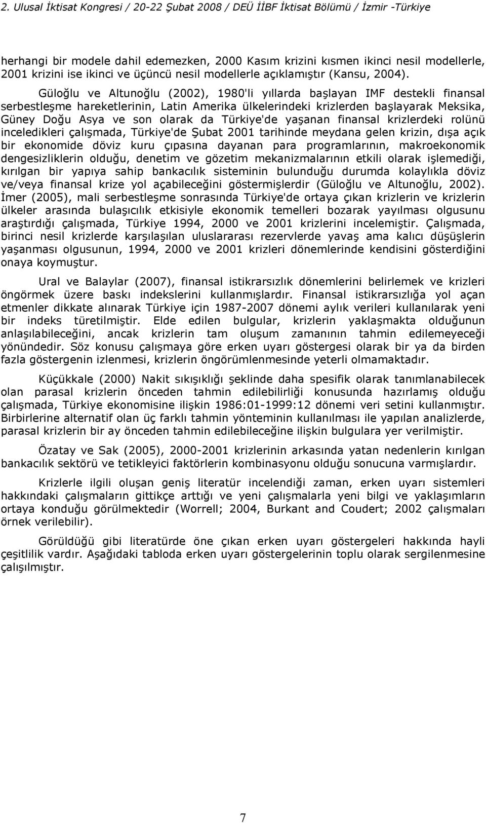 Gülo"lu ve Aluno"lu (2002), 1980'li yllarda balayan IMF desekli finansal serbesleme harekelerinin, Lain Amerika ülkelerindeki krizlerden balayarak Meksika, Güney Do"u Asya ve son olarak da Türkiye'de