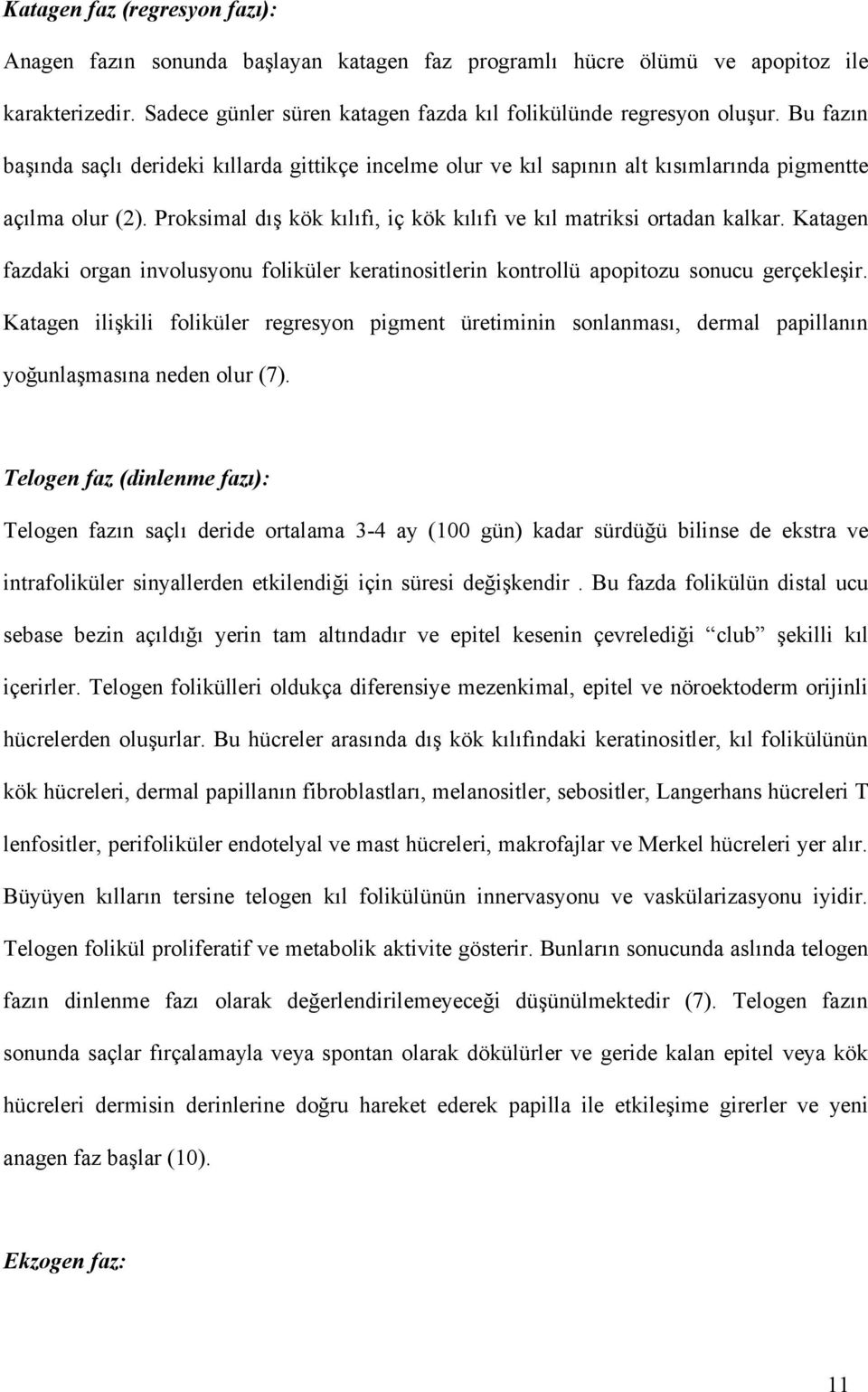 Katagen fazdaki organ involusyonu foliküler keratinositlerin kontrollü apopitozu sonucu gerçekleşir.