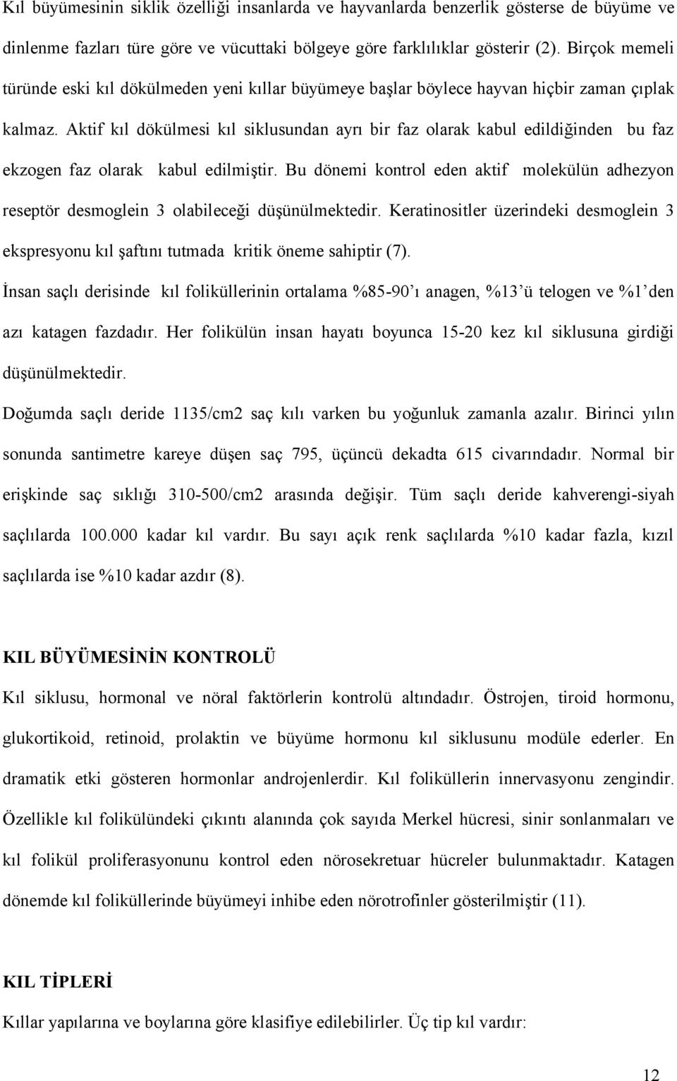 Aktif kıl dökülmesi kıl siklusundan ayrı bir faz olarak kabul edildiğinden bu faz ekzogen faz olarak kabul edilmiştir.